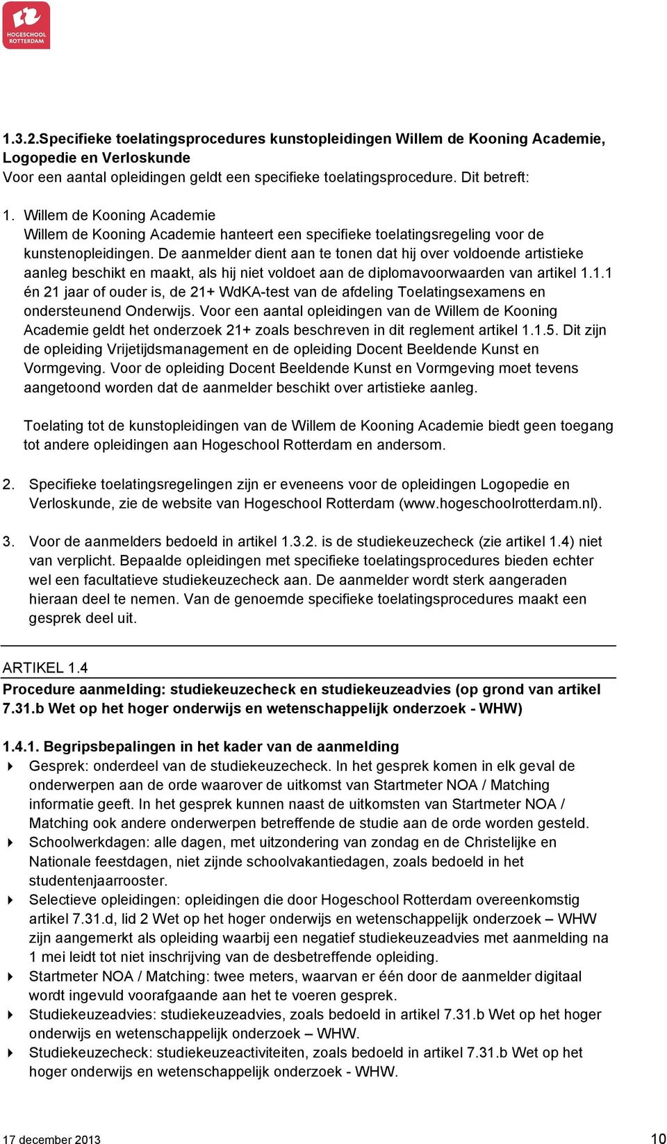 De aanmelder dient aan te tonen dat hij over voldoende artistieke aanleg beschikt en maakt, als hij niet voldoet aan de diplomavoorwaarden van artikel 1.