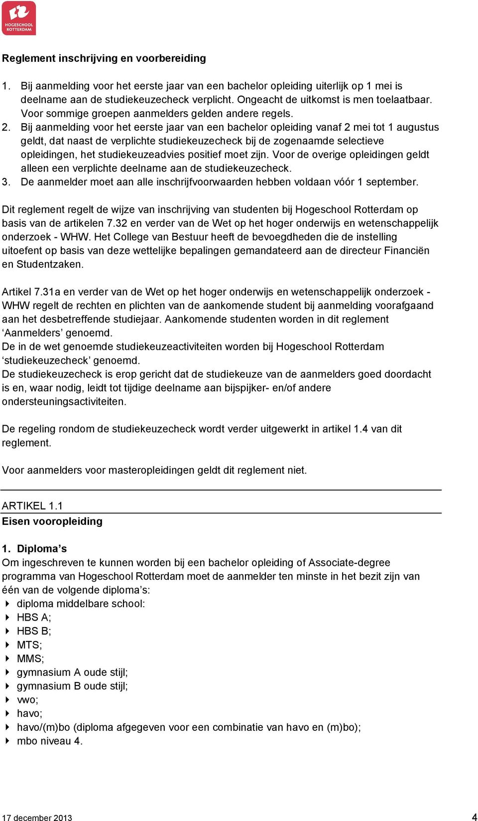 Bij aanmelding voor het eerste jaar van een bachelor opleiding vanaf 2 mei tot 1 augustus geldt, dat naast de verplichte studiekeuzecheck bij de zogenaamde selectieve opleidingen, het