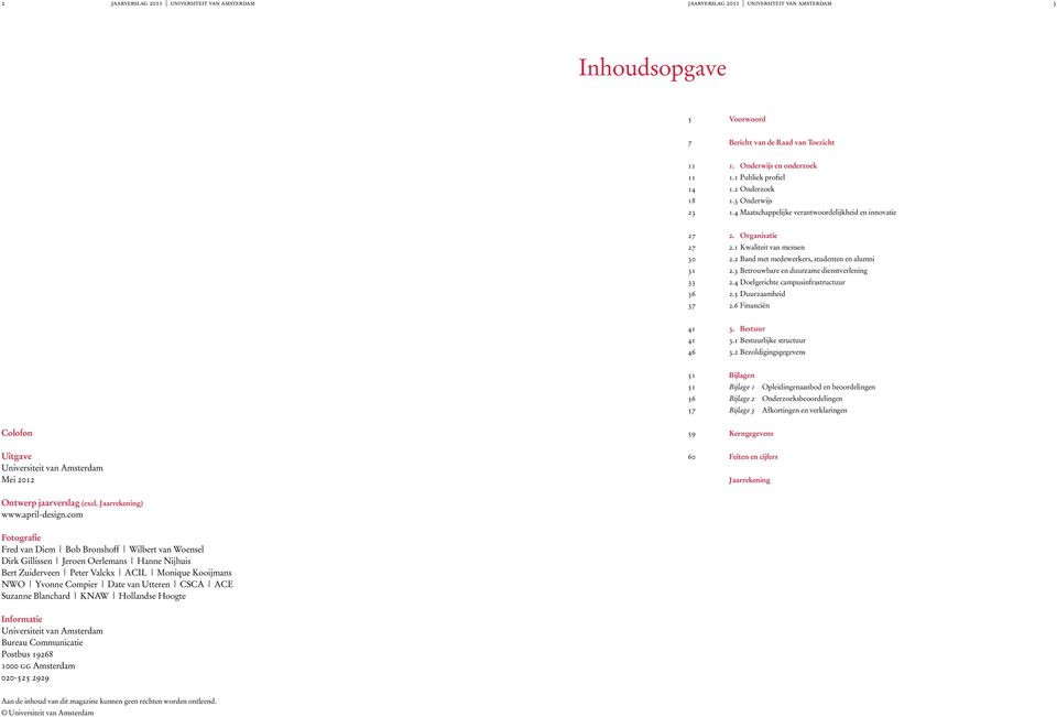 2 Band met medewerkers, studenten en alumni 2.3 Betrouwre en duurzame diensterlenin 2.4 Doelerichte campusinfrastructuur 2.5 Duurzaamheid 2.6 Financiën 41 41 46 3. Bestuur 3.