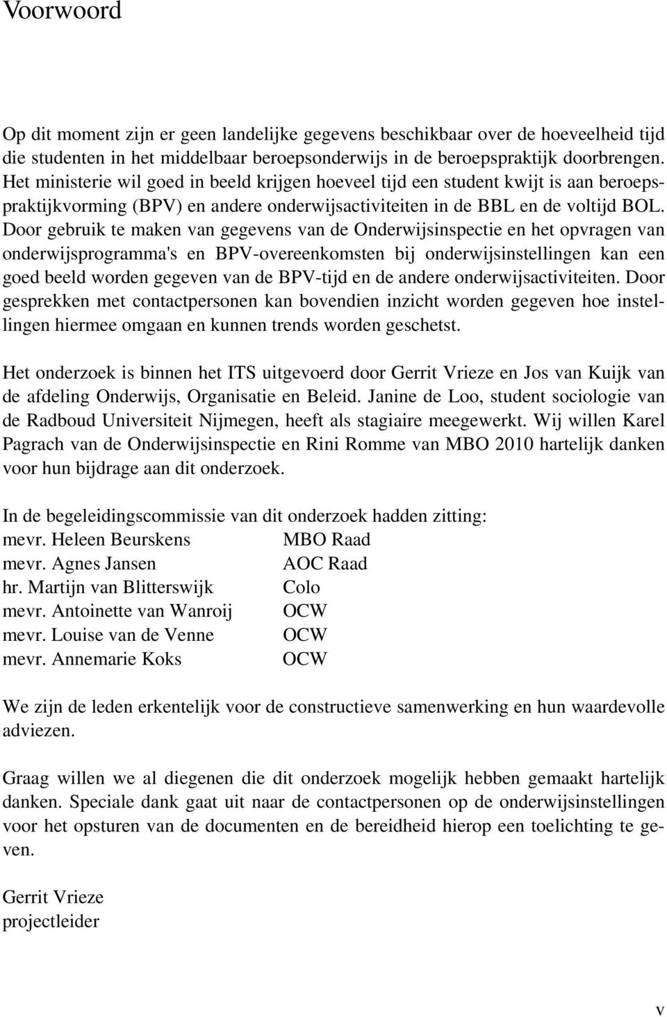 Door gebruik te maken van gegevens van de Onderwijsinspectie en het opvragen van onderwijsprogramma's en BPV-overeenkomsten bij onderwijsinstellingen kan een goed beeld worden gegeven van de BPV-tijd