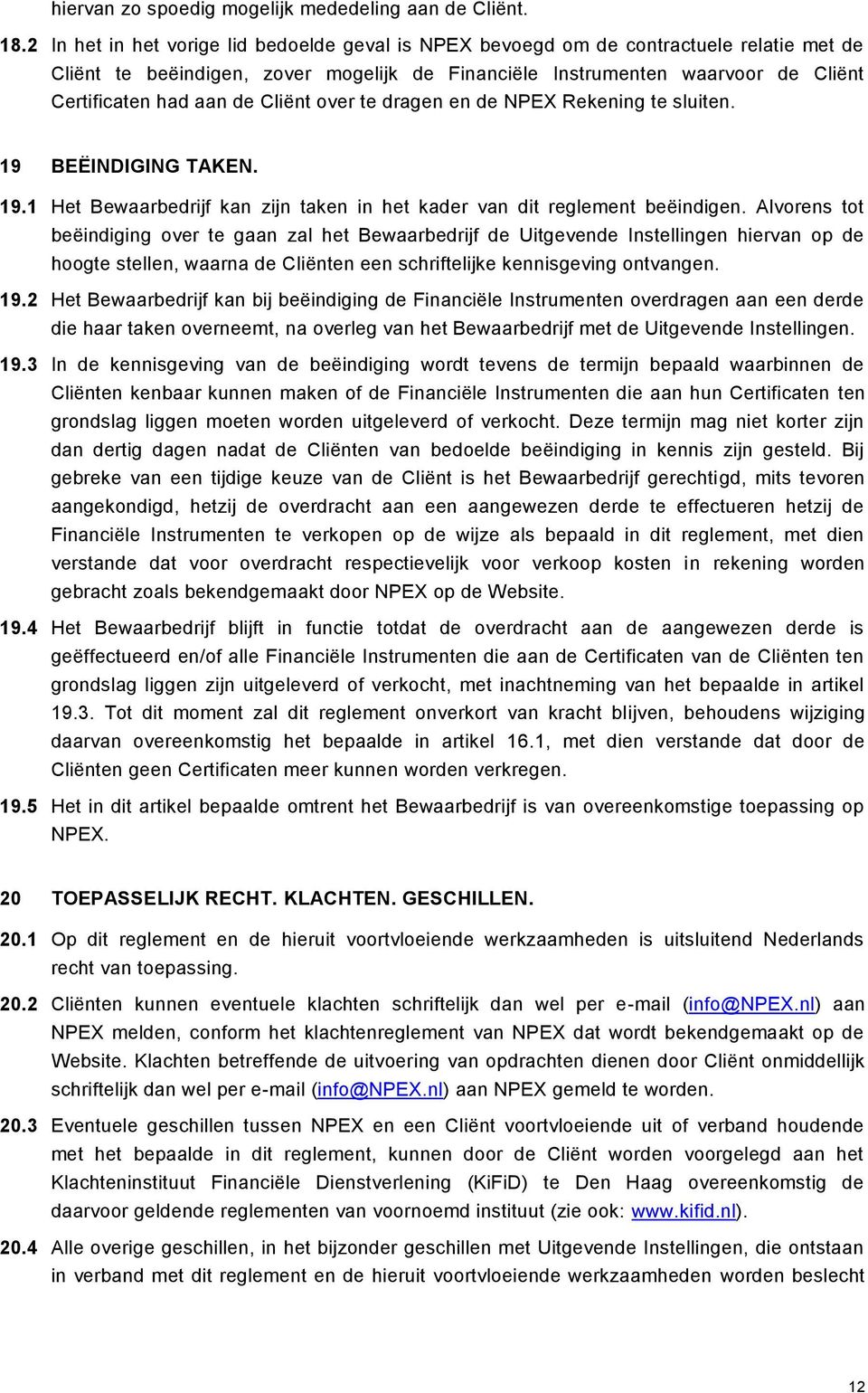 Cliënt over te dragen en de NPEX Rekening te sluiten. 19 BEËINDIGING TAKEN. 19.1 Het Bewaarbedrijf kan zijn taken in het kader van dit reglement beëindigen.