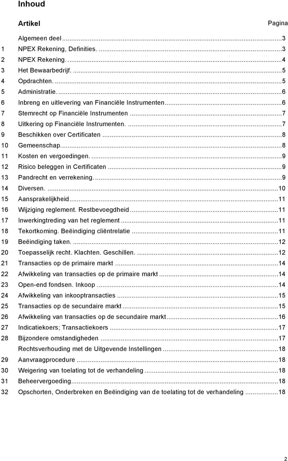 .. 8 10 Gemeenschap... 8 11 Kosten en vergoedingen.... 9 12 Risico beleggen in Certificaten... 9 13 Pandrecht en verrekening.... 9 14 Diversen.... 10 15 Aansprakelijkheid... 11 16 Wijziging reglement.