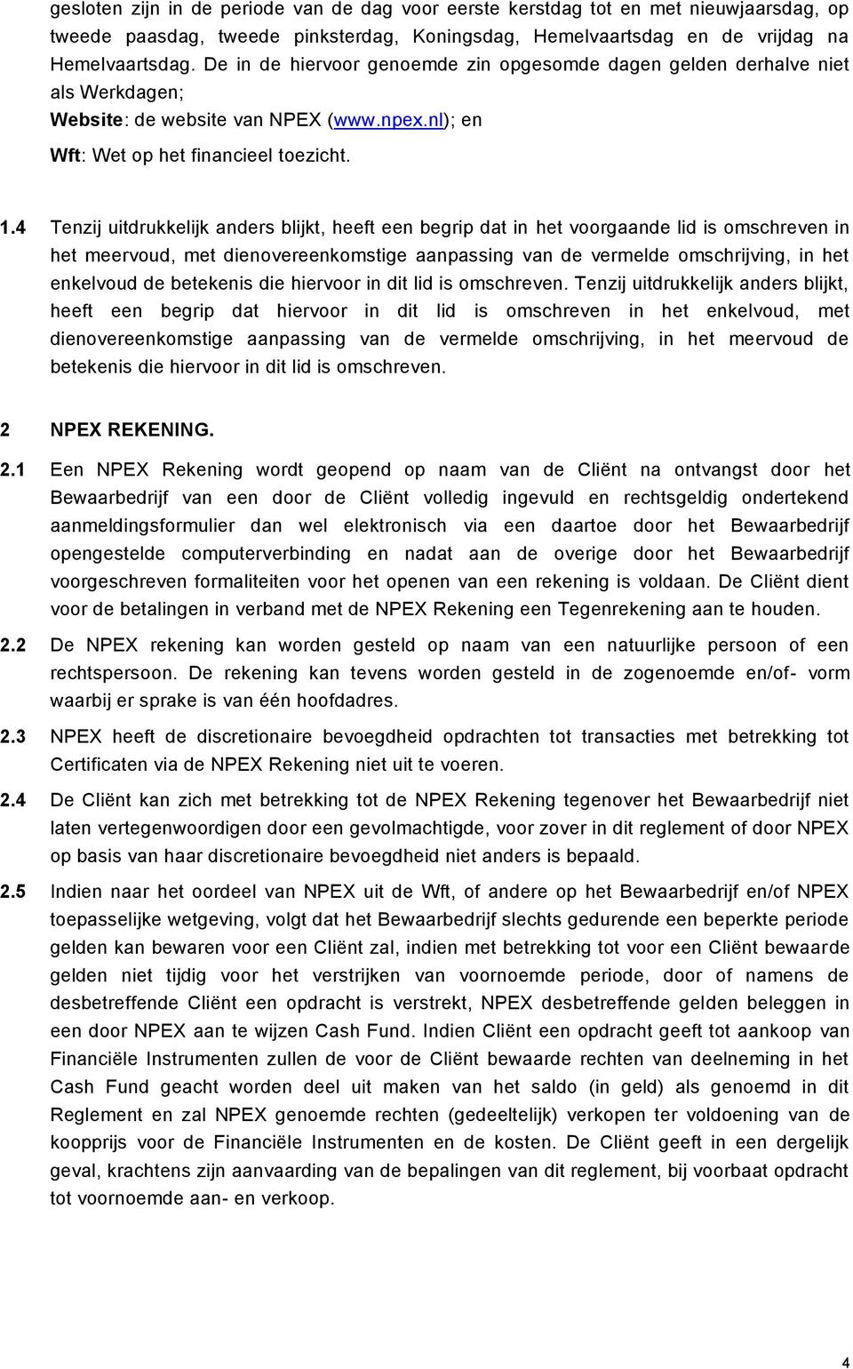 4 Tenzij uitdrukkelijk anders blijkt, heeft een begrip dat in het voorgaande lid is omschreven in het meervoud, met dienovereenkomstige aanpassing van de vermelde omschrijving, in het enkelvoud de