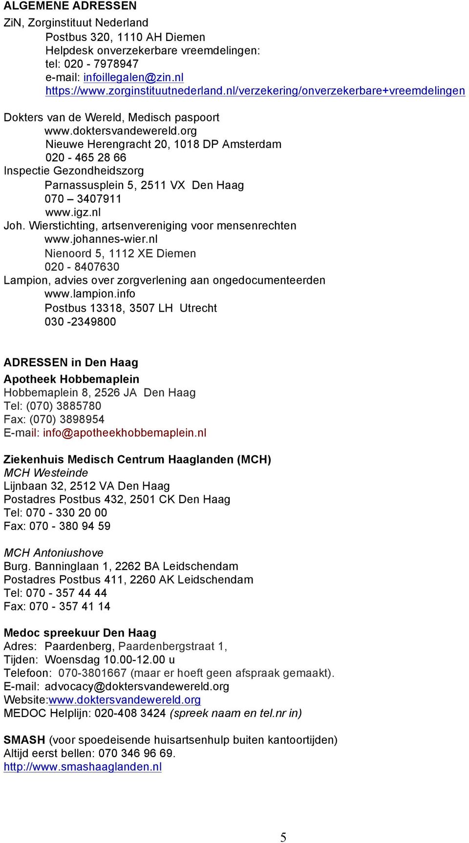 org Nieuwe Herengracht 20, 1018 DP Amsterdam 020-465 28 66 Inspectie Gezondheidszorg Parnassusplein 5, 2511 VX Den Haag 070 3407911 www.igz.nl Joh.