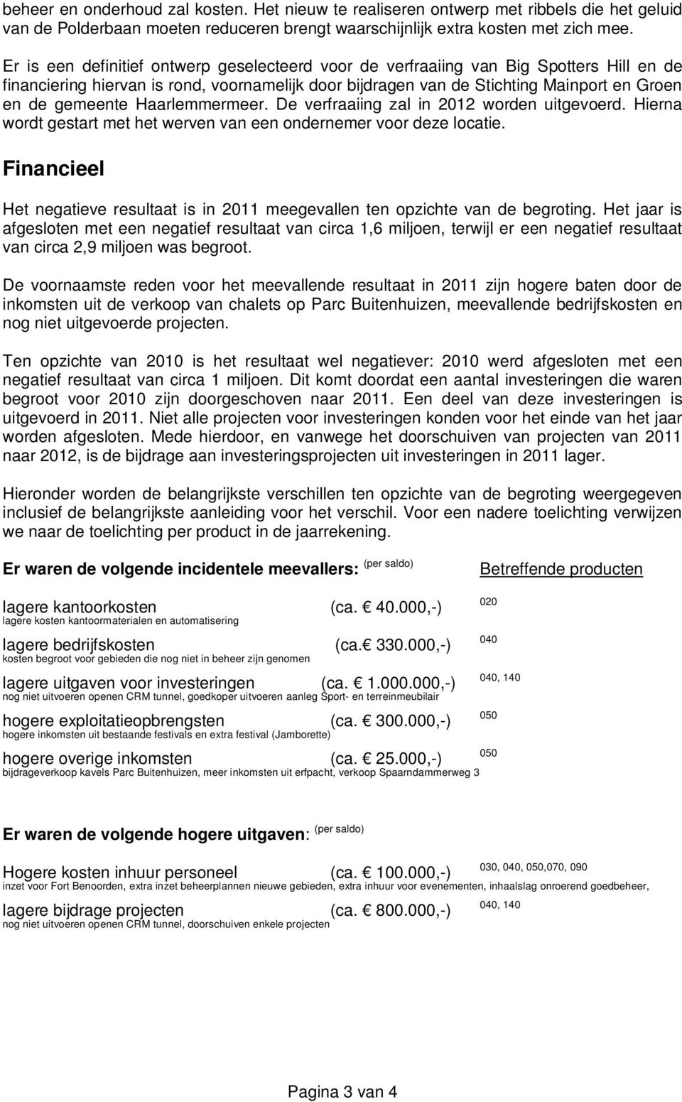 Haarlemmermeer. De verfraaiing zal in 2012 worden uitgevoerd. Hierna wordt gestart met het werven van een ondernemer voor deze locatie.