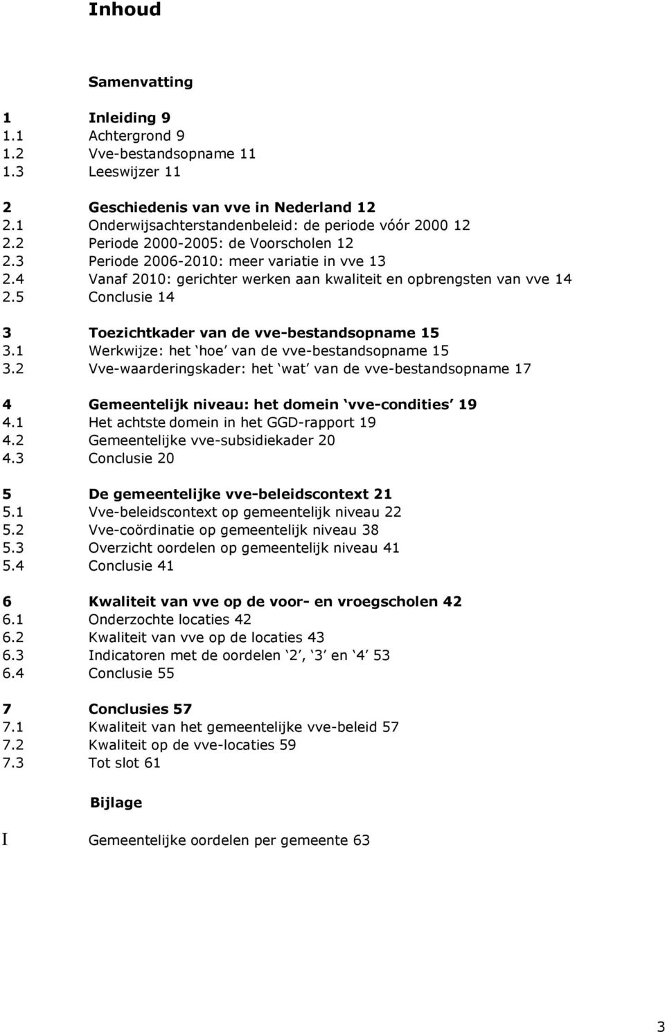 5 Conclusie 14 3 Toezichtkader van de vve-bestandsopname 15 3.1 Werkwijze: het hoe van de vve-bestandsopname 15 3.