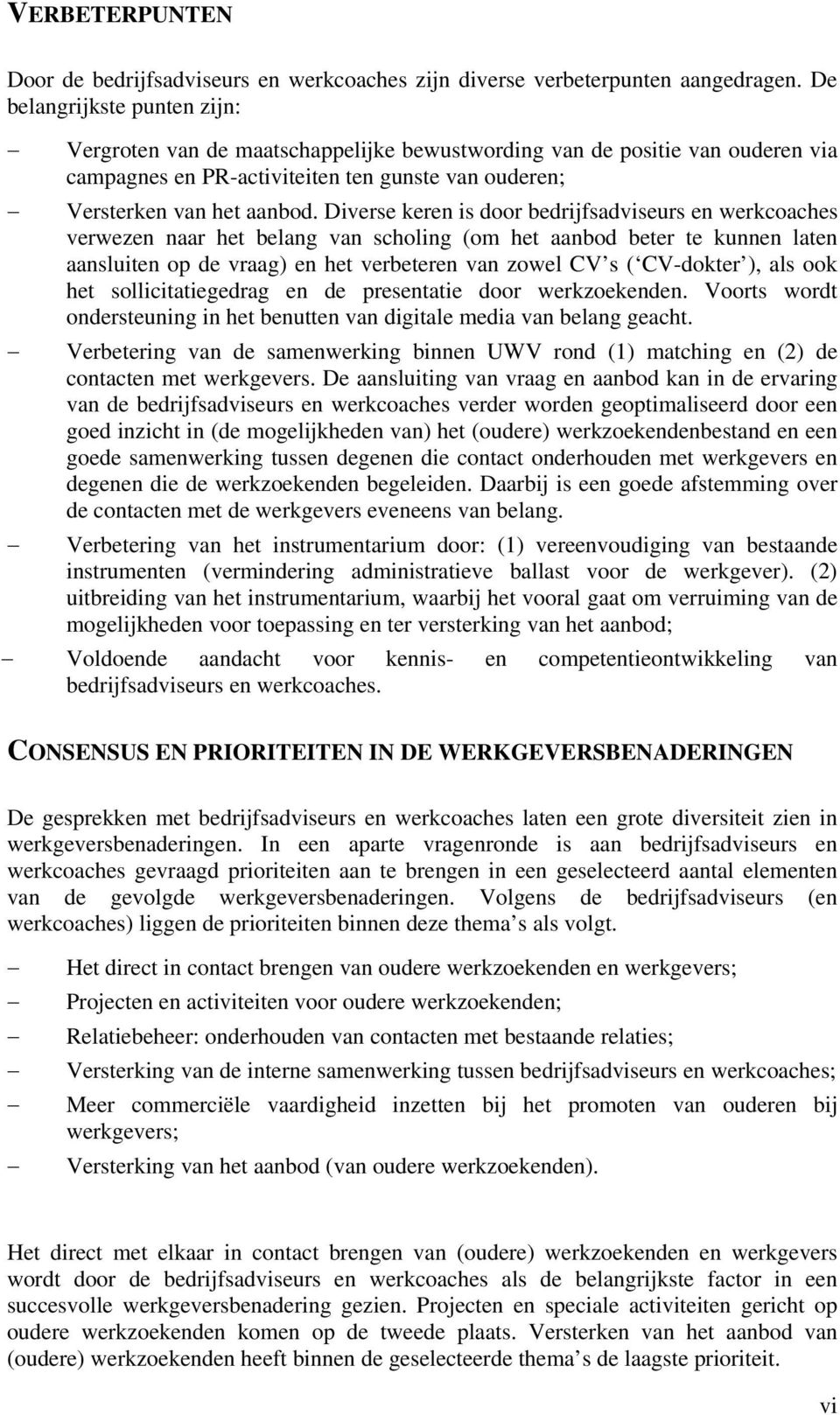 Diverse keren is door bedrijfsadviseurs en werkcoaches verwezen naar het belang van scholing (om het aanbod beter te kunnen laten aansluiten op de vraag) en het verbeteren van zowel CV s ( CV-dokter