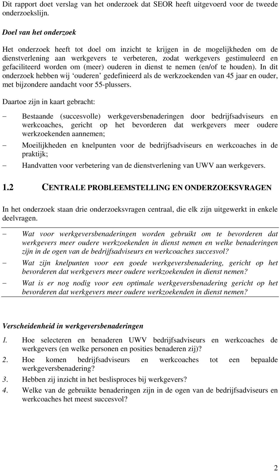 om (meer) ouderen in dienst te nemen (en/of te houden). In dit onderzoek hebben wij ouderen gedefinieerd als de werkzoekenden van 45 jaar en ouder, met bijzondere aandacht voor 55-plussers.