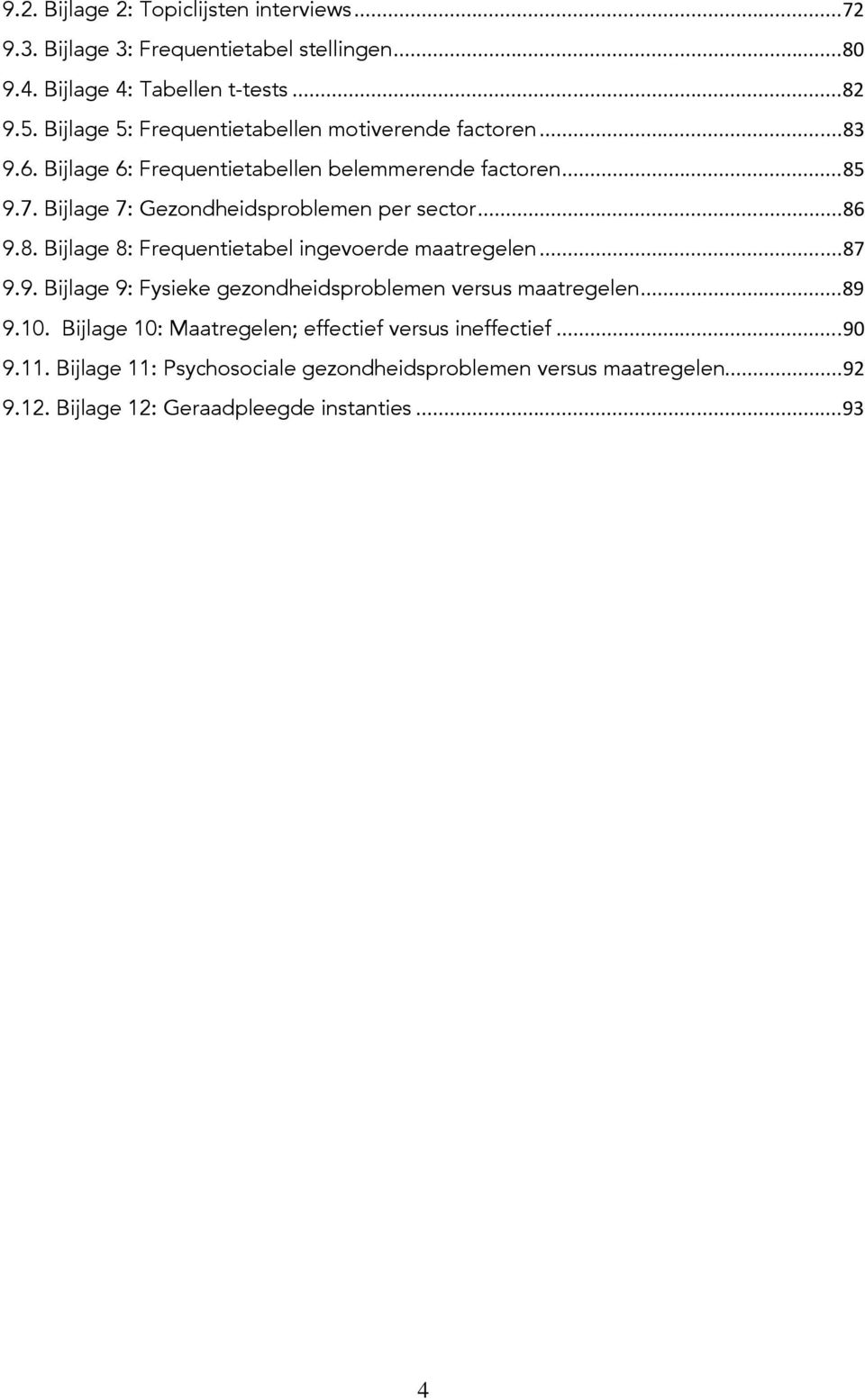 Bijlage 7: Gezondheidsproblemen per sector... 86 9.8. Bijlage 8: Frequentietabel ingevoerde maatregelen... 87 9.9. Bijlage 9: Fysieke gezondheidsproblemen versus maatregelen.