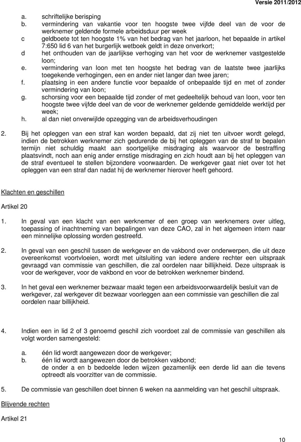 in artikel d 7:650 lid 6 van het burgerlijk wetboek geldt in deze onverkort; het onthouden van de jaarlijkse verhoging van het voor de werknemer vastgestelde loon; e.