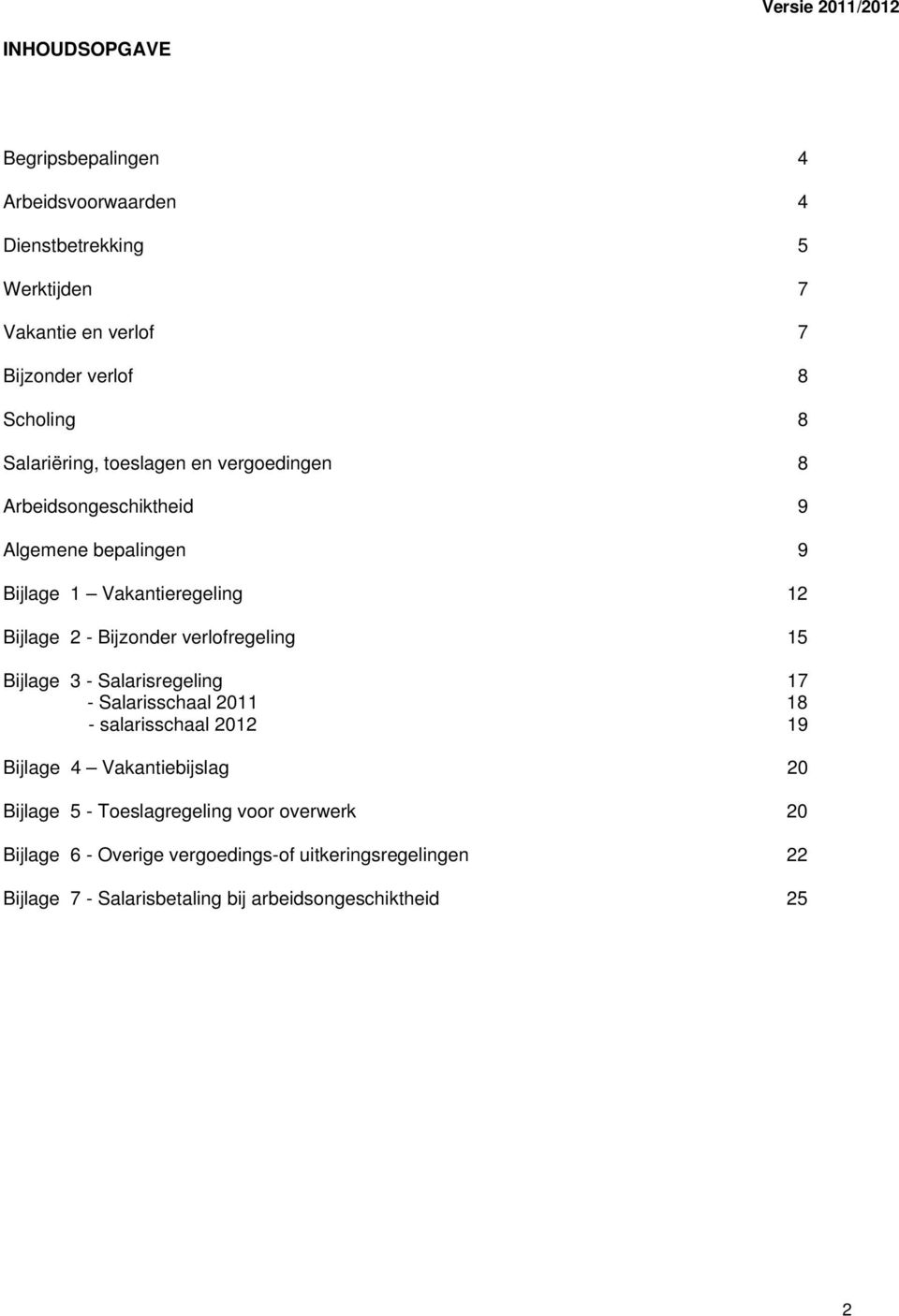 verlofregeling 15 Bijlage 3 - Salarisregeling 17 - Salarisschaal 2011 18 - salarisschaal 2012 19 Bijlage 4 Vakantiebijslag 20 Bijlage 5 -