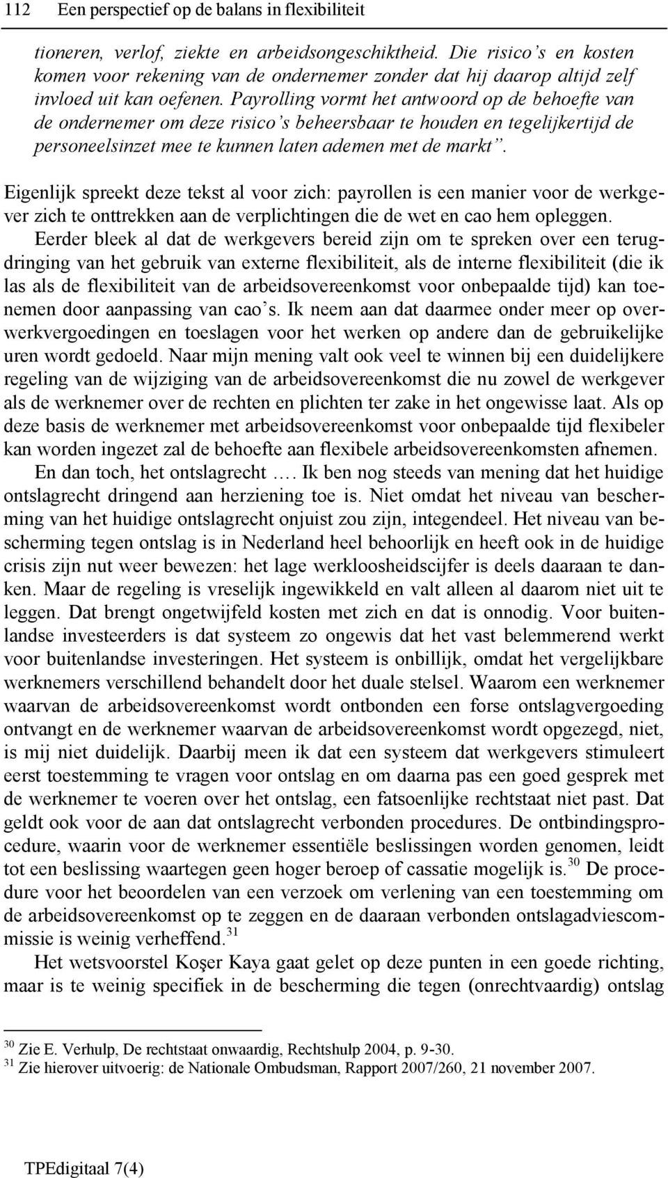 Payrolling vormt het antwoord op de behoefte van de ondernemer om deze risico s beheersbaar te houden en tegelijkertijd de personeelsinzet mee te kunnen laten ademen met de markt.