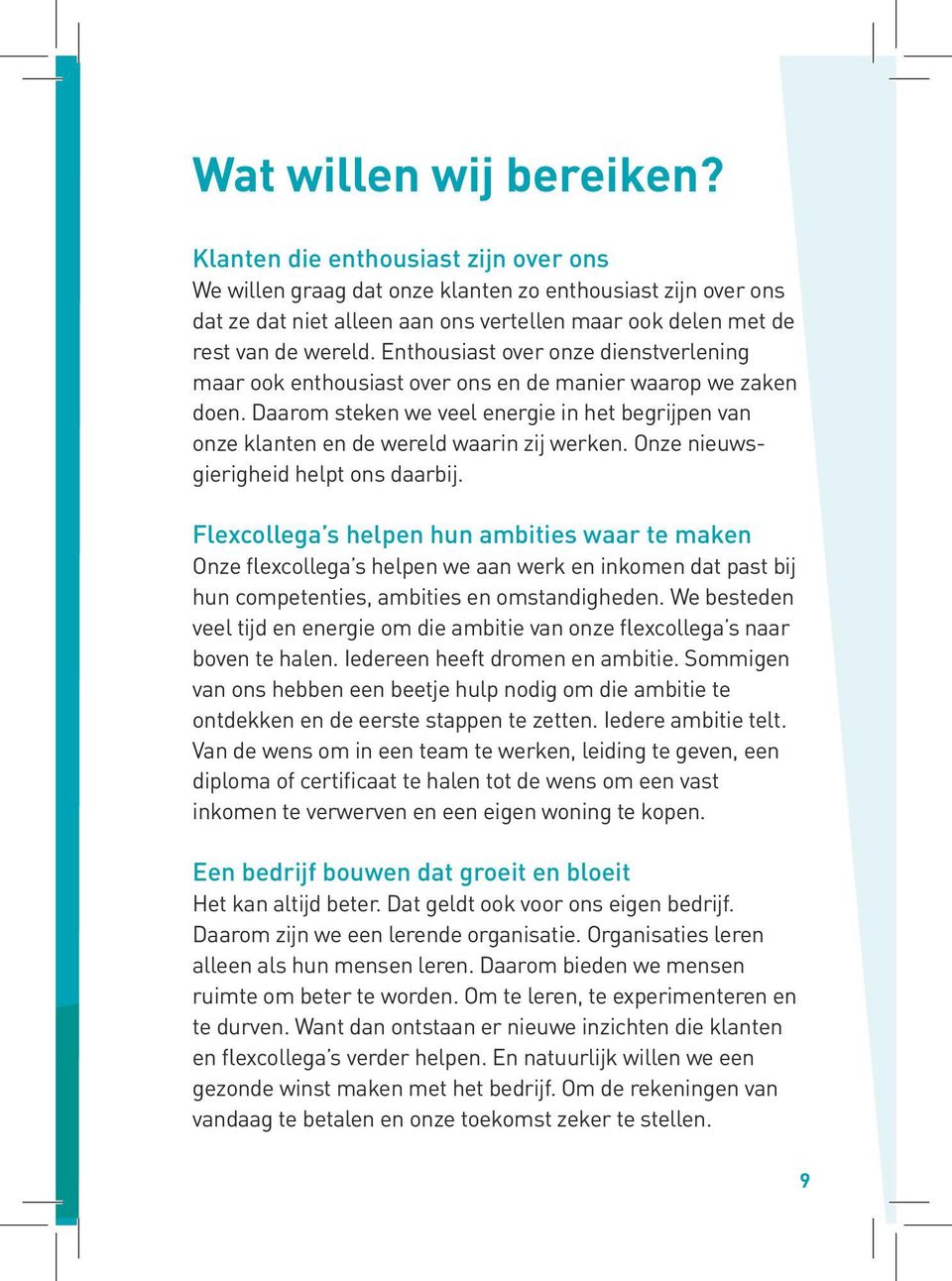 Enthousiast over onze dienstverlening maar ook enthousiast over ons en de manier waarop we zaken doen. Daarom steken we veel energie in het begrijpen van onze klanten en de wereld waarin zij werken.