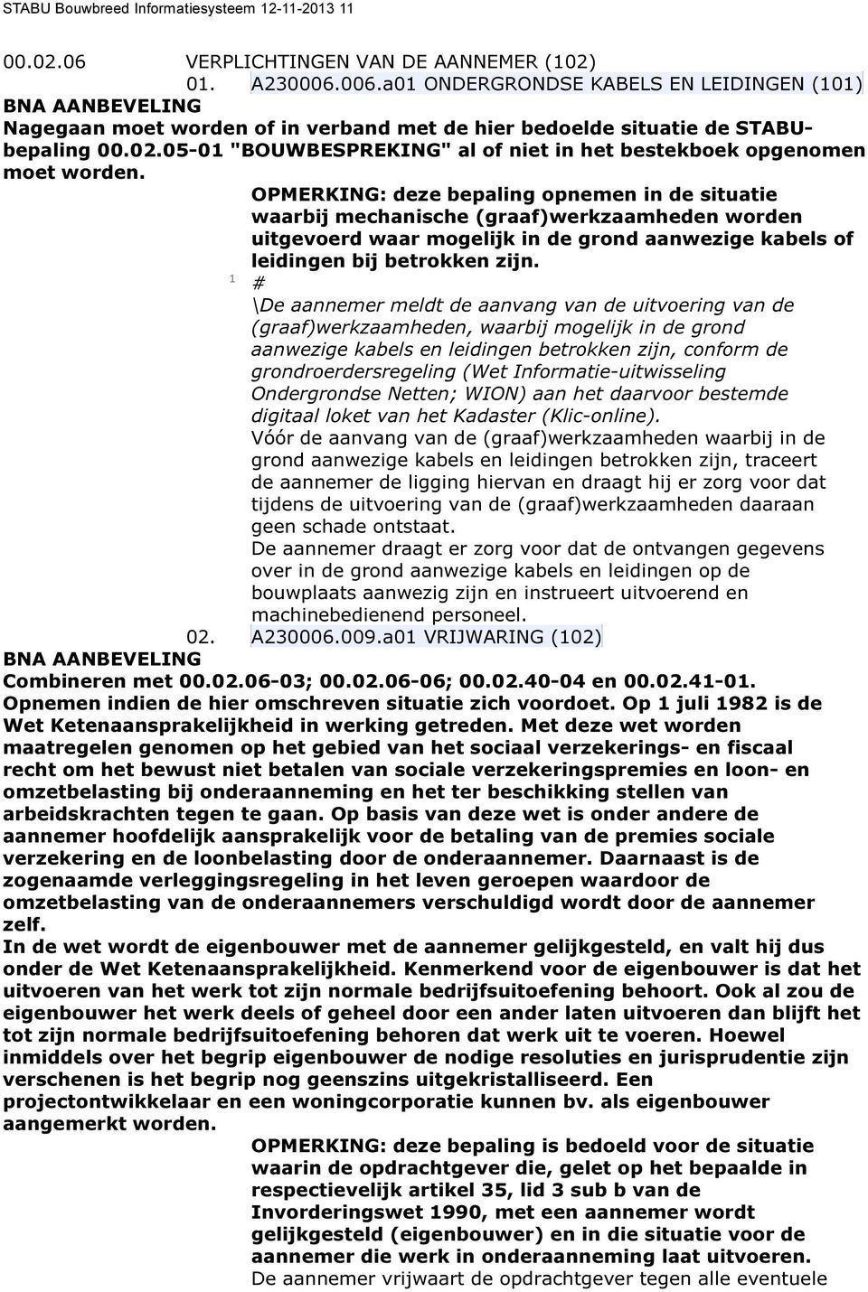 OPMERKING: deze bepaling opnemen in de situatie waarbij mechanische (graaf)werkzaamheden worden uitgevoerd waar mogelijk in de grond aanwezige kabels of leidingen bij betrokken zijn.