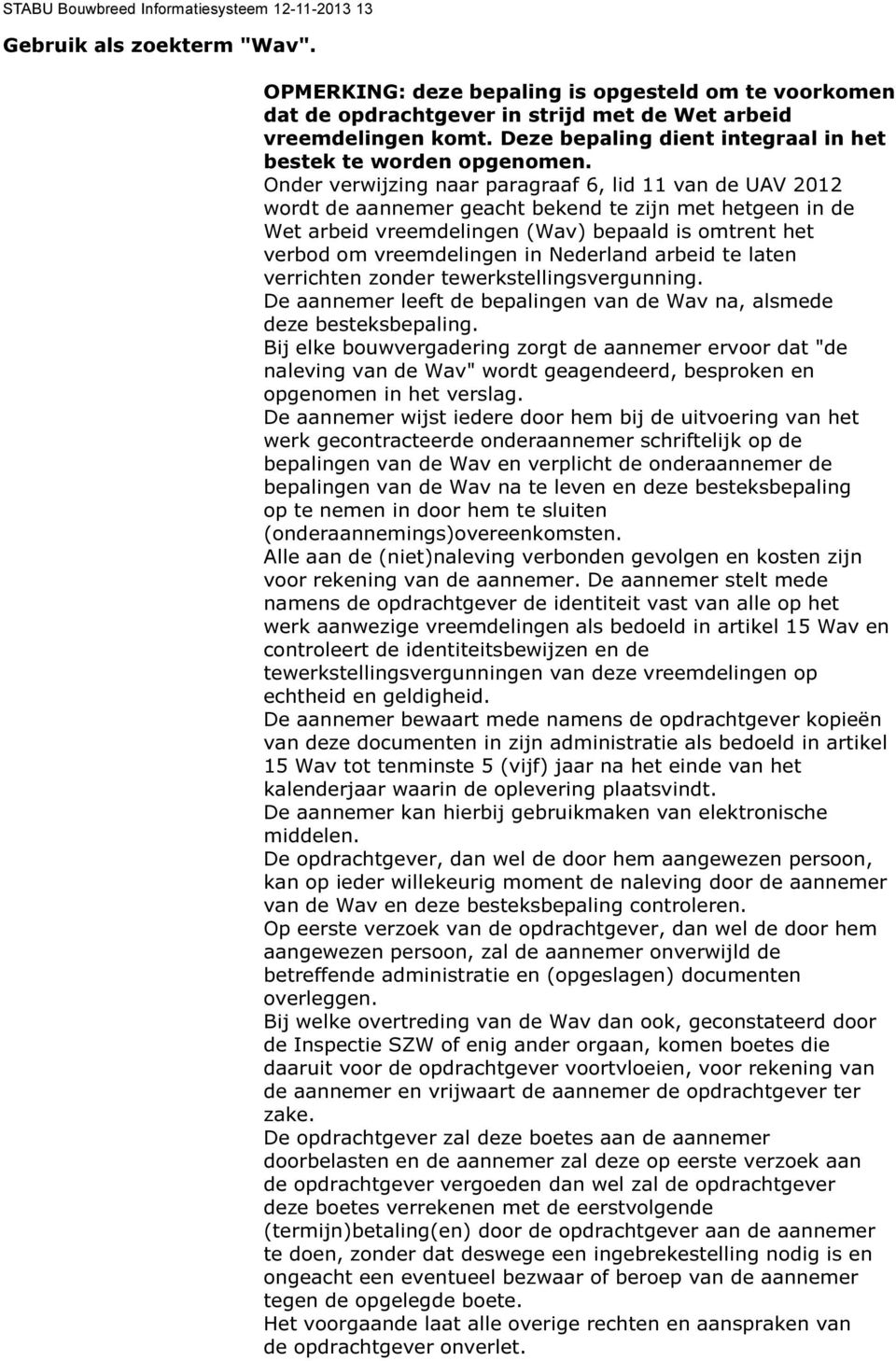 Onder verwijzing naar paragraaf 6, lid van de UAV 0 wordt de aannemer geacht bekend te zijn met hetgeen in de Wet arbeid vreemdelingen (Wav) bepaald is omtrent het verbod om vreemdelingen in