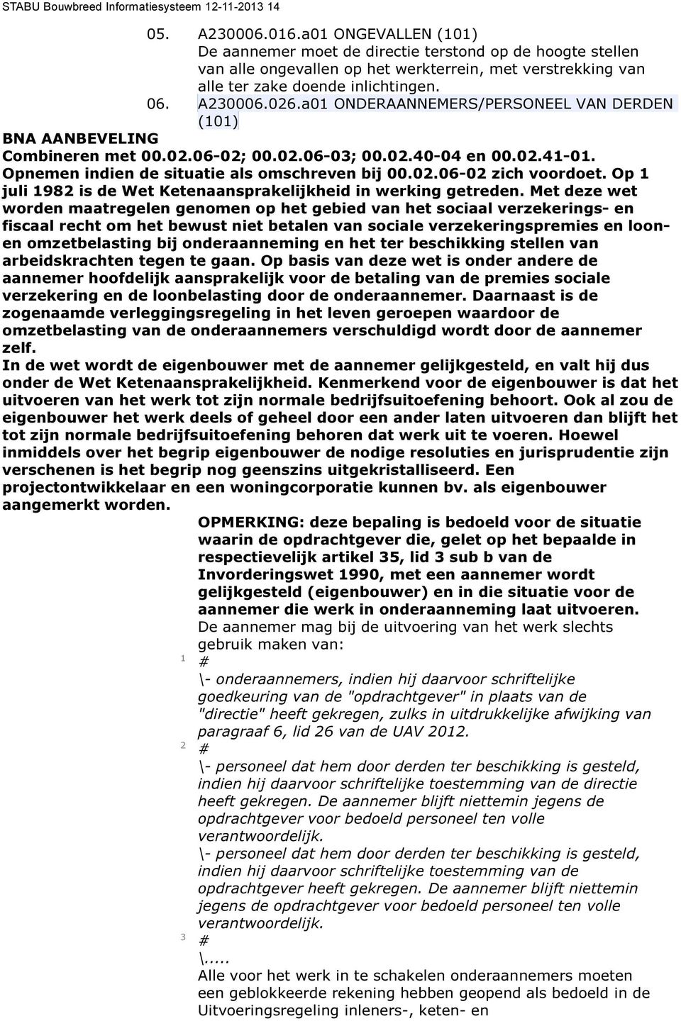 0.06-0; 00.0.06-0; 00.0.40-04 en 00.0.4-0. Opnemen indien de situatie als omschreven bij 00.0.06-0 zich voordoet. Op juli 98 is de Wet Ketenaansprakelijkheid in werking getreden.