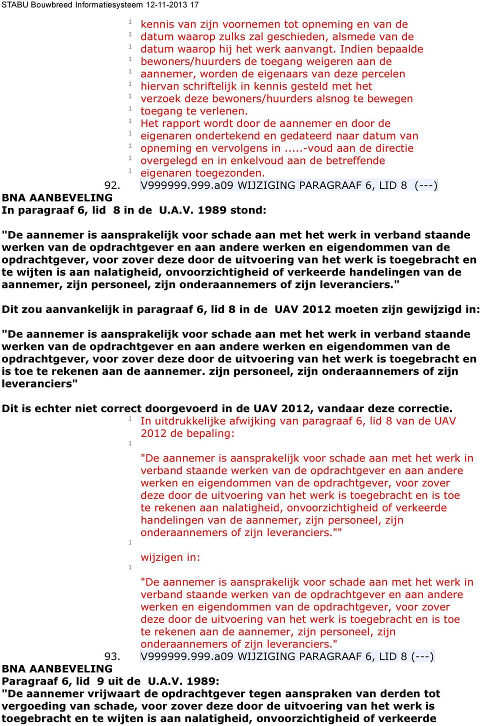 bewegen toegang te verlenen. Het rapport wordt door de aannemer en door de eigenaren ondertekend en gedateerd naar datum van opneming en vervolgens in.