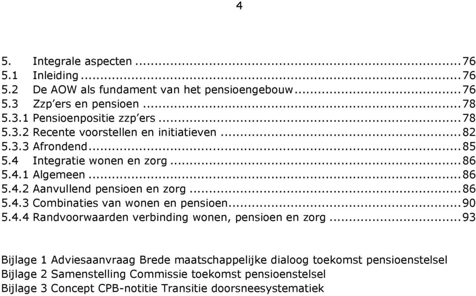 .. 86 5.4.3 Combinaties van wonen en pensioen... 90 5.4.4 Randvoorwaarden verbinding wonen, pensioen en zorg.