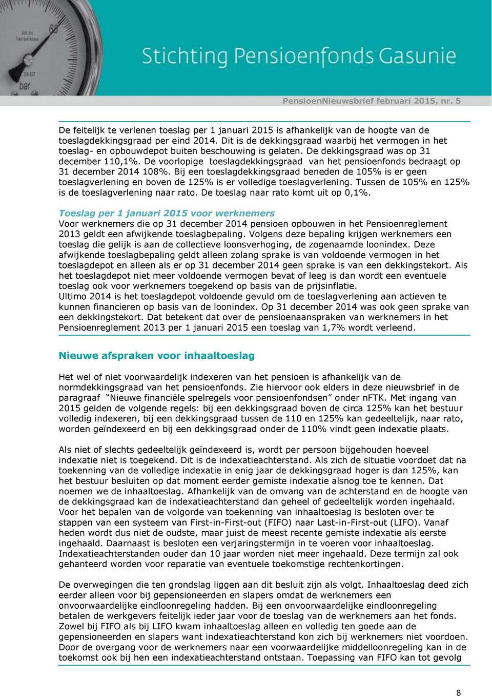 De voorlopige toeslagdekkingsgraad van het pensioenfonds bedraagt op 31 december 2014 108%.