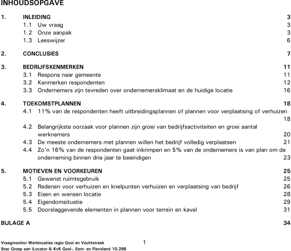 2 Belangrijkste oorzaak voor plannen zijn groei van bedrijfsactiviteiten en groei aantal werknemers 20 4.3 De meeste ondernemers met plannen willen het bedrijf volledig verplaatsen 21 4.