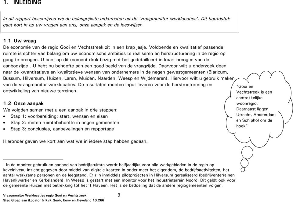 Voldoende en kwalitatief passende ruimte is echter van belang om uw economische ambities te realiseren en herstructurering in de regio op gang te brengen.