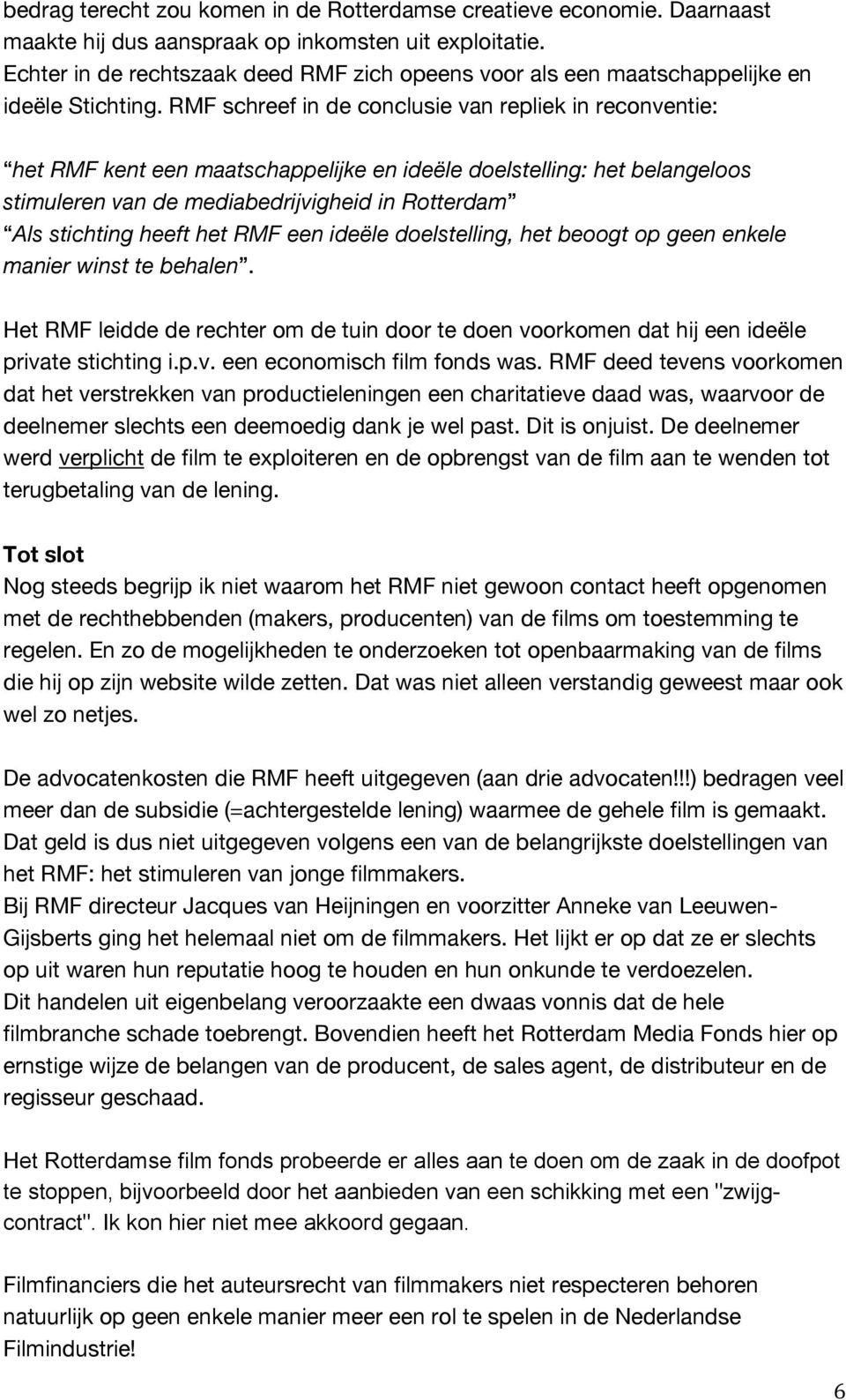 RMF schreef in de conclusie van repliek in reconventie: het RMF kent een maatschappelijke en ideële doelstelling: het belangeloos stimuleren van de mediabedrijvigheid in Rotterdam Als stichting heeft