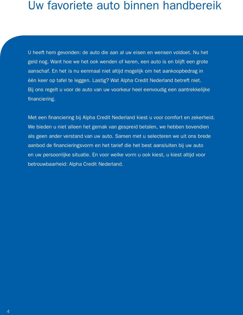 Bij ons regelt u voor de auto van uw voorkeur heel eenvoudig een aantrekkelijke financiering. Met een financiering bij Alpha Credit Nederland kiest u voor comfort en zekerheid.