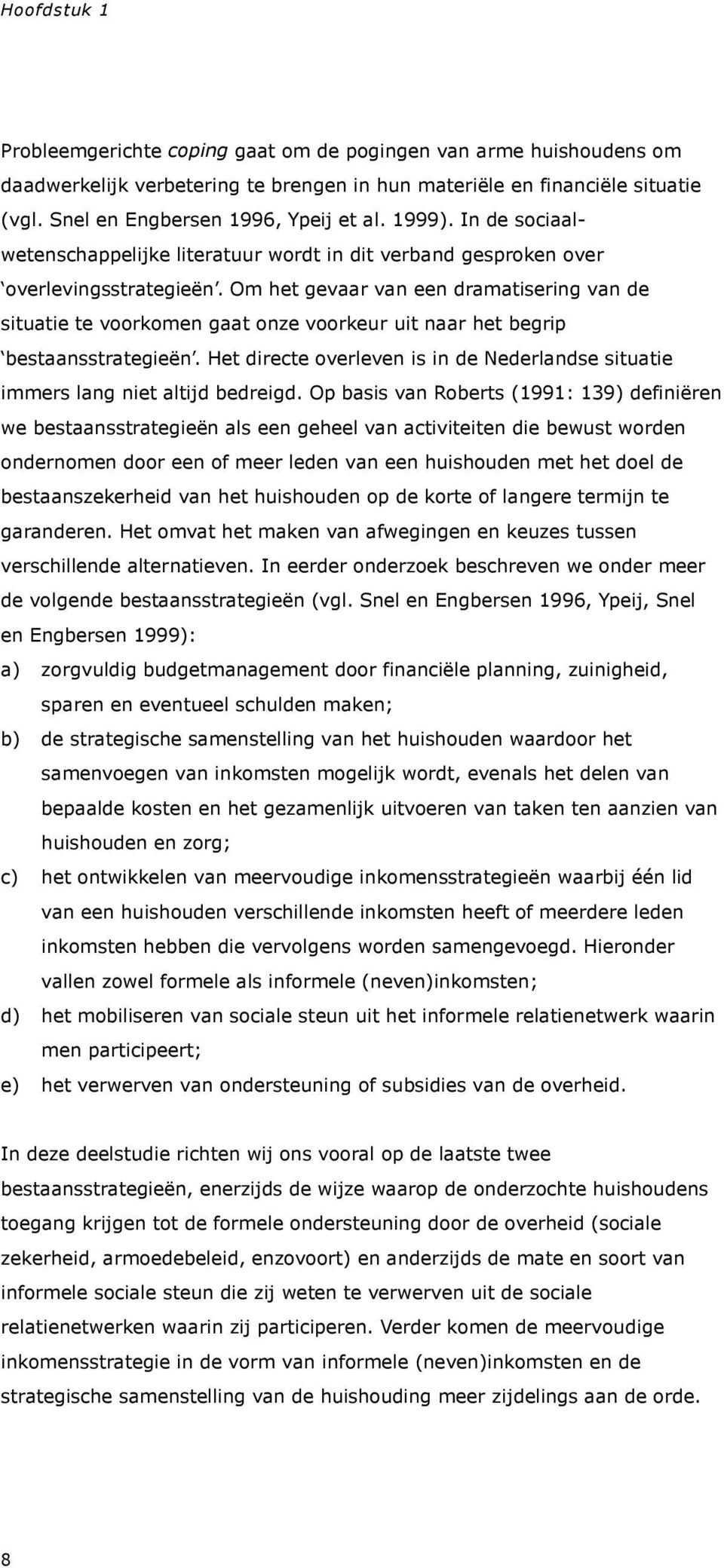 Om het gevaar van een dramatisering van de situatie te voorkomen gaat onze voorkeur uit naar het begrip bestaansstrategieën.