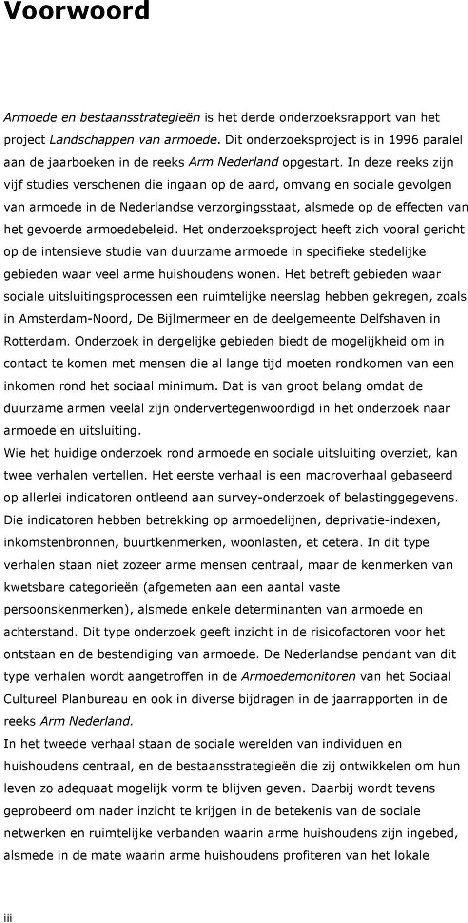 In deze reeks zijn vijf studies verschenen die ingaan op de aard, omvang en sociale gevolgen van armoede in de Nederlandse verzorgingsstaat, alsmede op de effecten van het gevoerde armoedebeleid.