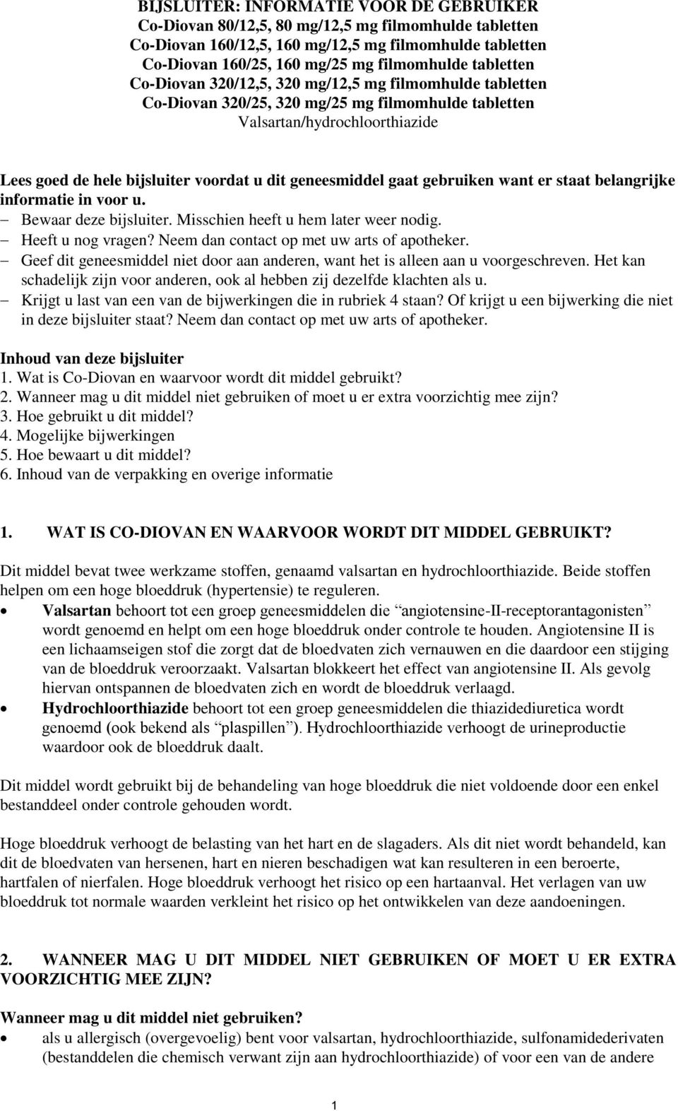 geneesmiddel gaat gebruiken want er staat belangrijke informatie in voor u. Bewaar deze bijsluiter. Misschien heeft u hem later weer nodig. Heeft u nog vragen?