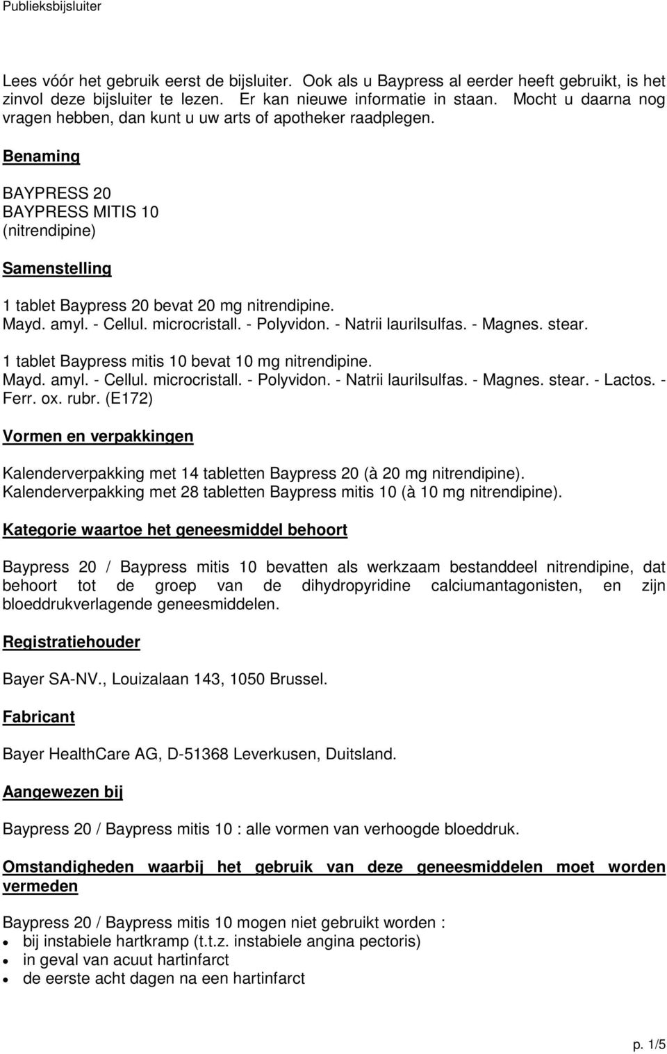 amyl. - Cellul. microcristall. - Polyvidon. - Natrii laurilsulfas. - Magnes. stear. 1 tablet Baypress mitis 10 bevat 10 mg nitrendipine. Mayd. amyl. - Cellul. microcristall. - Polyvidon. - Natrii laurilsulfas. - Magnes. stear. - Lactos.