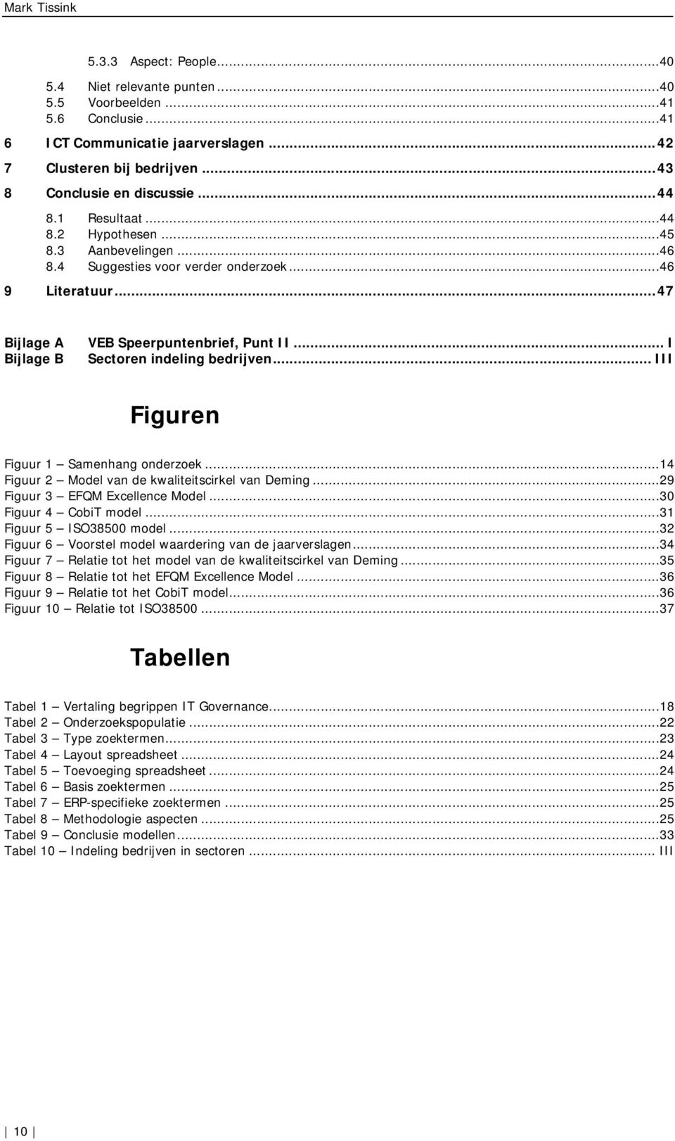 .. 47 Bijlage A Bijlage B VEB Speerpuntenbrief, Punt II... I Sectoren indeling bedrijven... III Figuren Figuur 1 Samenhang onderzoek... 14 Figuur 2 Model van de kwaliteitscirkel van Deming.