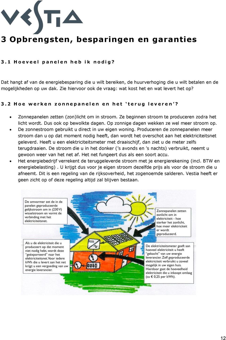 2 H o e w e r k e n z o n n e p a n e l e n e n h e t t e r u g l e v e r e n? Zonnepanelen zetten (zon)licht om in stroom. Ze beginnen stroom te produceren zodra het licht wordt.