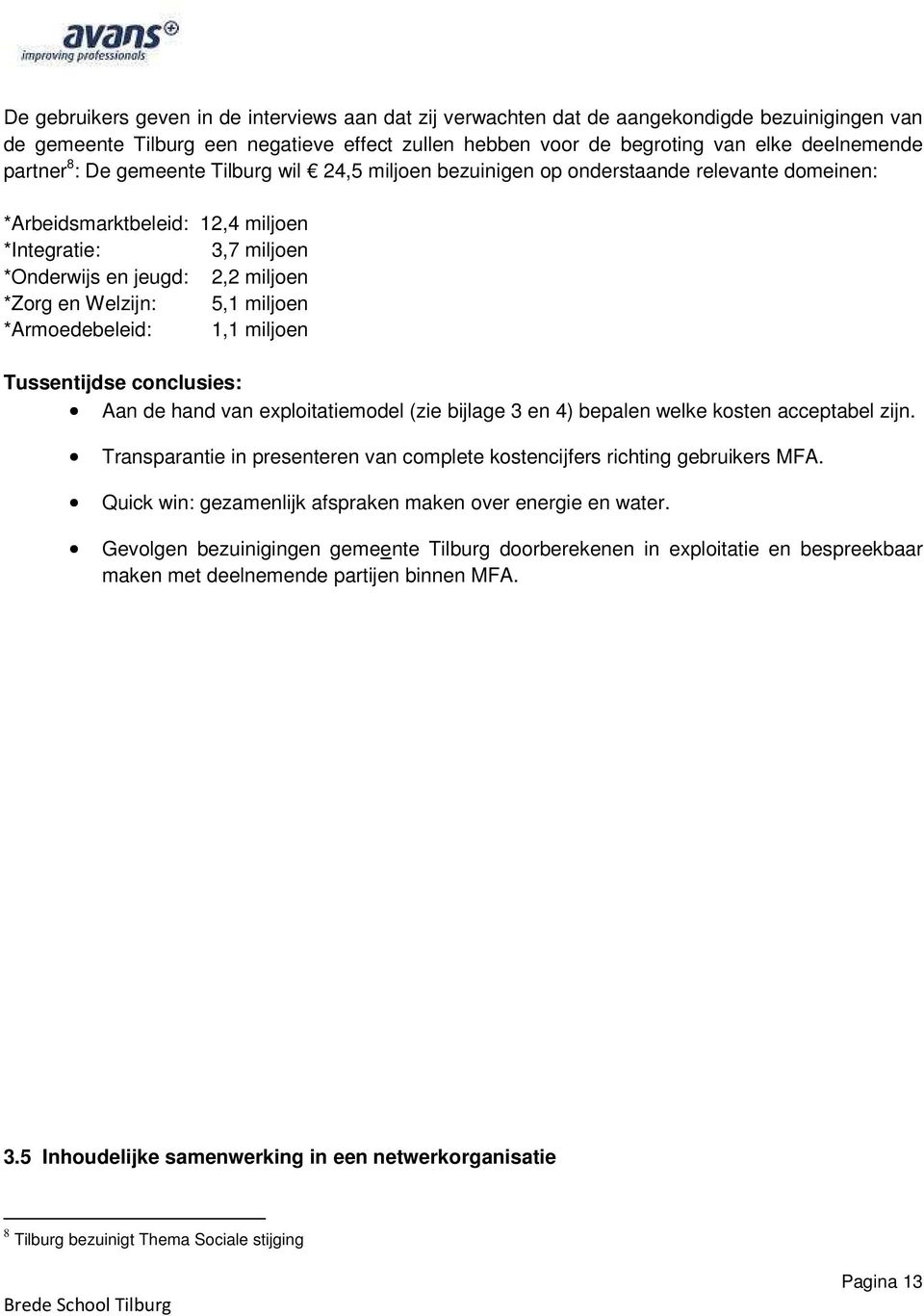 Welzijn: 5,1 miljoen *Armoedebeleid: 1,1 miljoen Tussentijdse conclusies: Aan de hand van exploitatiemodel (zie bijlage 3 en 4) bepalen welke kosten acceptabel zijn.