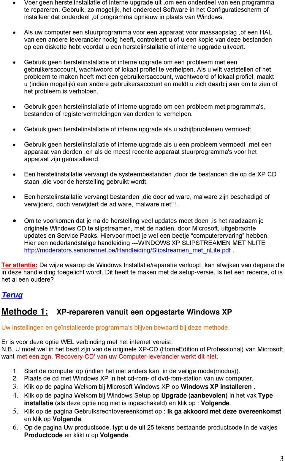 Als uw computer een stuurprogramma voor een apparaat voor massaopslag,of een HAL van een andere leverancier nodig heeft, controleert u of u een kopie van deze bestanden op een diskette hebt voordat u