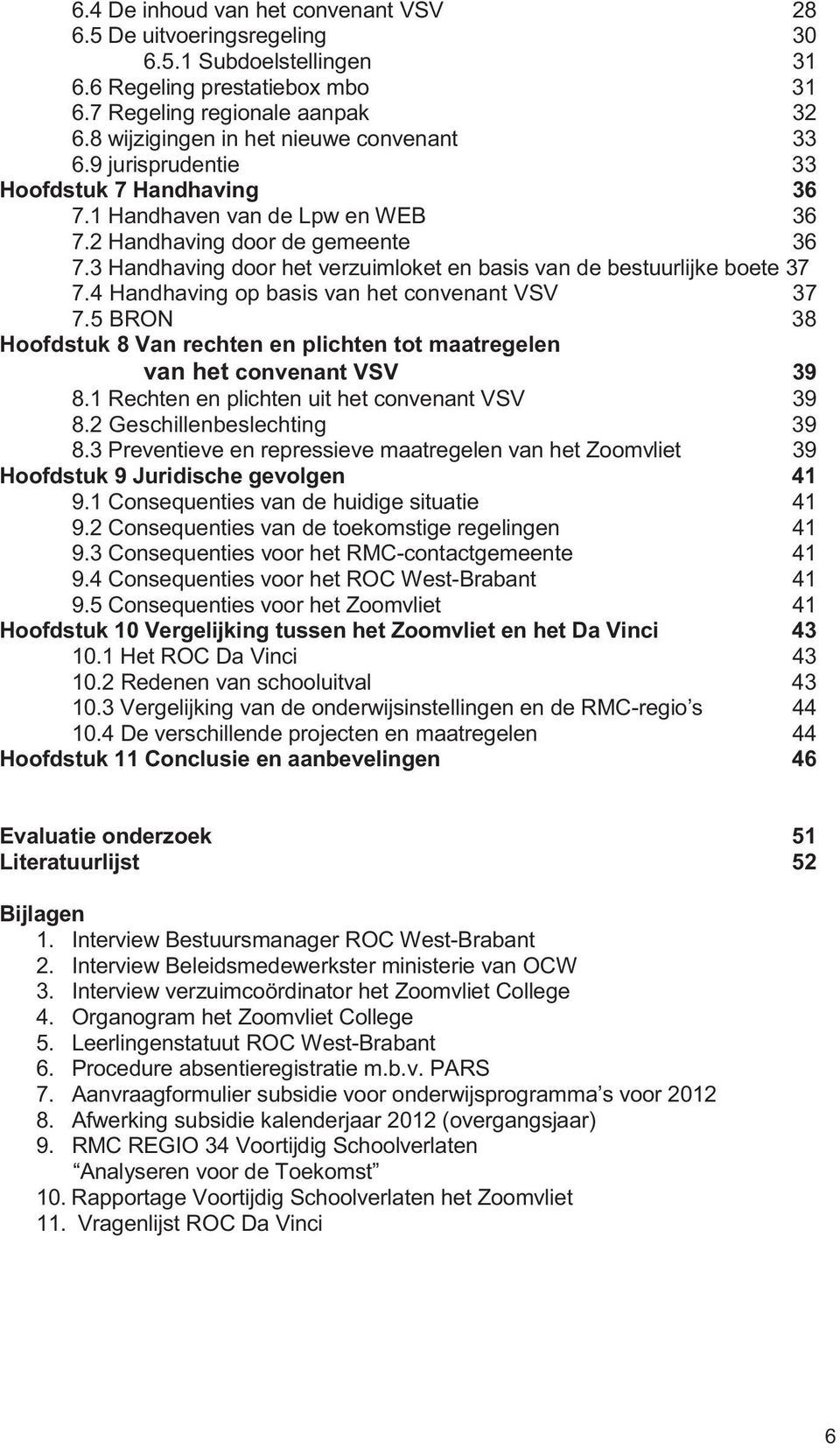 3 Handhaving door het verzuimloket en basis van de bestuurlijke boete 37 7.4 Handhaving op basis van het convenant VSV 37 7.