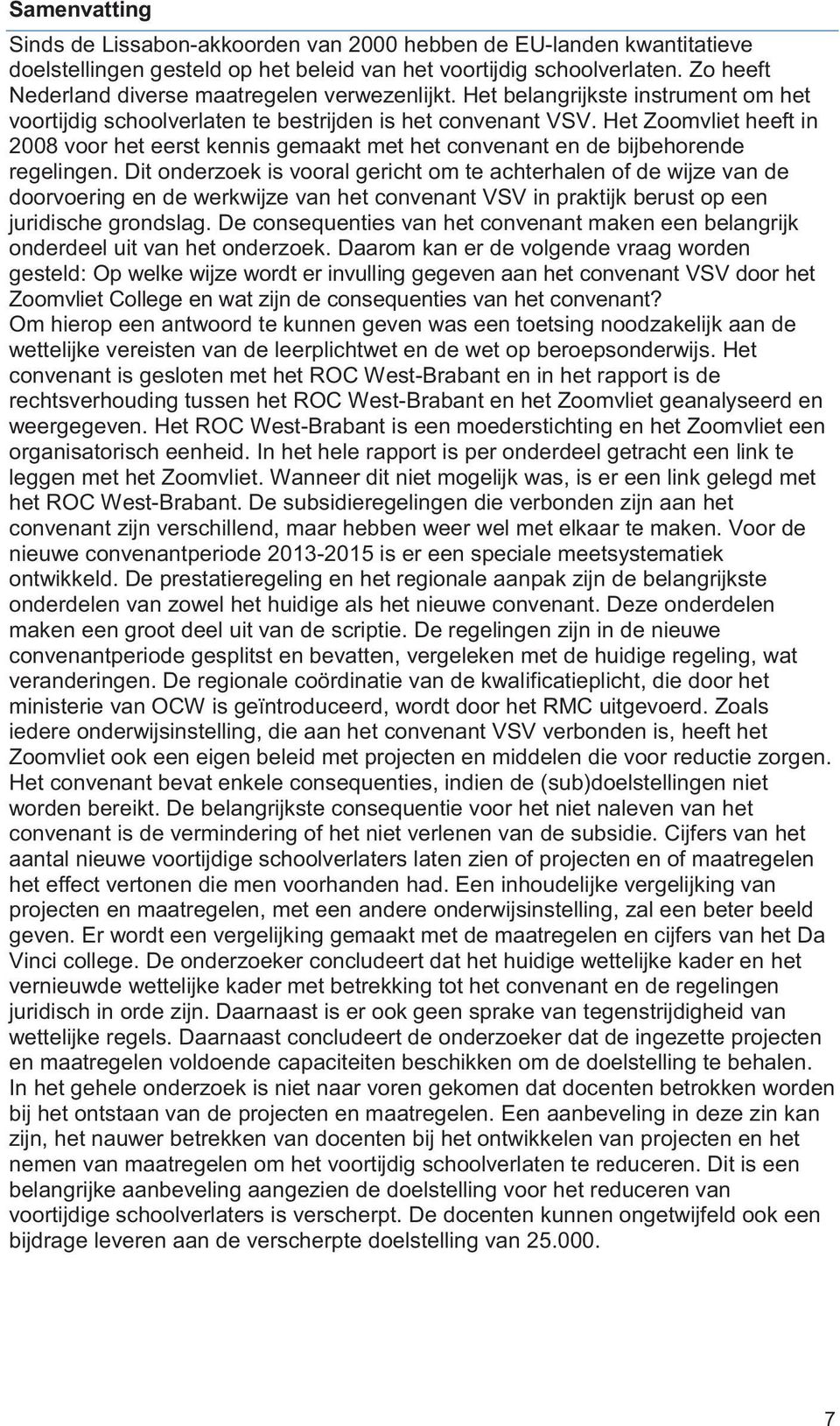 Het Zoomvliet heeft in 2008 voor het eerst kennis gemaakt met het convenant en de bijbehorende regelingen.