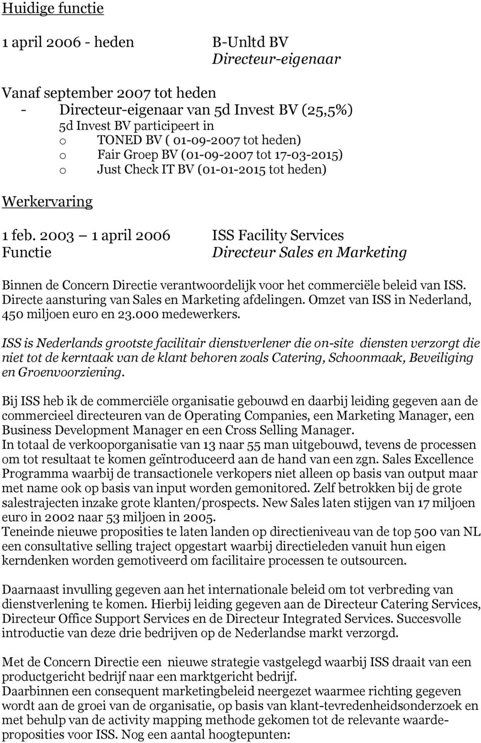 2003 1 april 2006 ISS Facility Services Directeur Sales en Marketing Binnen de Concern Directie verantwoordelijk voor het commerciële beleid van ISS.