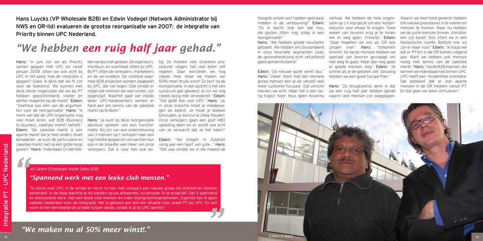 Ali Salem (Employee Inside Sales B2B) Hans: In juni zijn we als Priority samen gegaan met UPC en vanaf januari 2008 zitten we ook echt bij UPC in het pand. Hoe de integratie is gegaan? Goed.