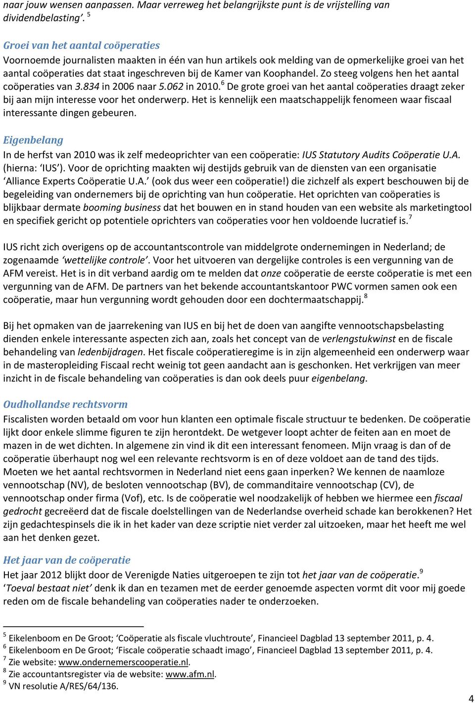 Koophandel. Zo steeg volgens hen het aantal coöperaties van 3.834 in 2006 naar 5.062 in 2010. 6 De grote groei van het aantal coöperaties draagt zeker bij aan mijn interesse voor het onderwerp.