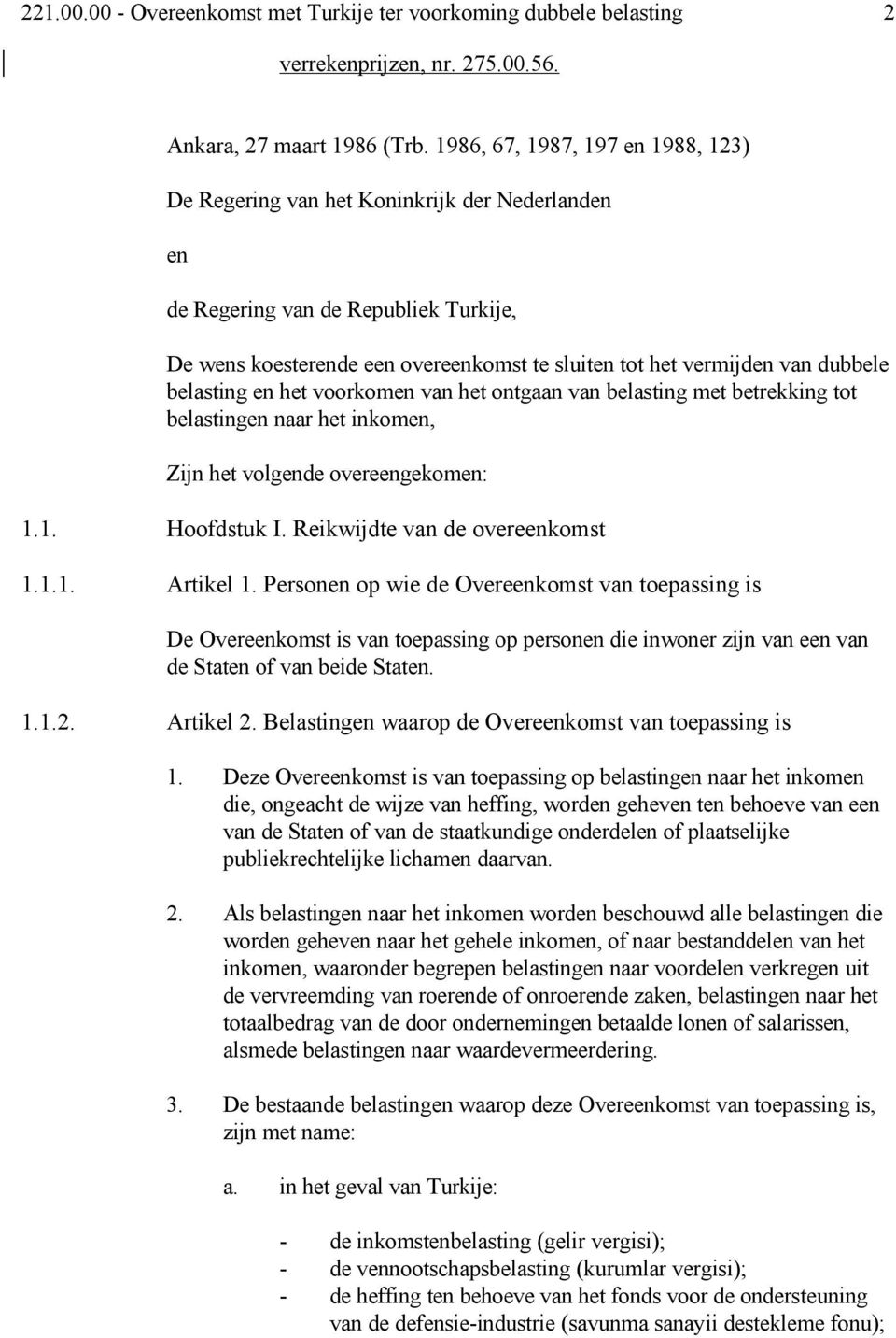 belasting en het voorkomen van het ontgaan van belasting met betrekking tot belastingen naar het inkomen, Zijn het volgende overeengekomen: 1.1. Hoofdstuk I. Reikwijdte van de overeenkomst 1.1.1. Artikel 1.