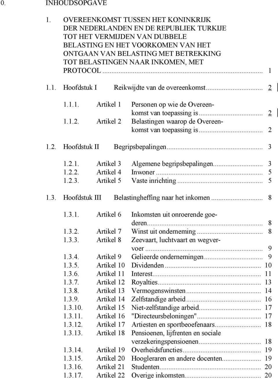 INKOMEN, MET PROTOCOL... 1 1.1. Hoofdstuk I Reikwijdte van de overeenkomst... 2 1.1.1. Artikel 1 Personen op wie de Overeenkomst van toepassing is... 2 1.1.2. Artikel 2 Belastingen waarop de Overeenkomst van toepassing is.