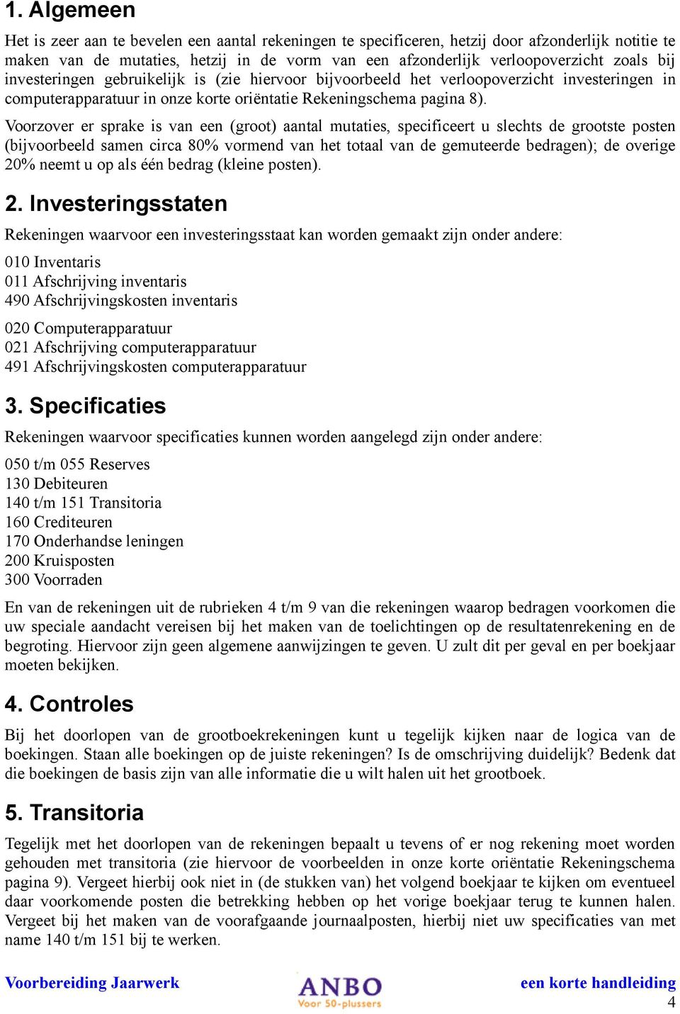 Voorzover er sprake is van een (groot) aantal mutaties, specificeert u slechts de grootste posten (bijvoorbeeld samen circa 80% vormend van het totaal van de gemuteerde bedragen); de overige 20%