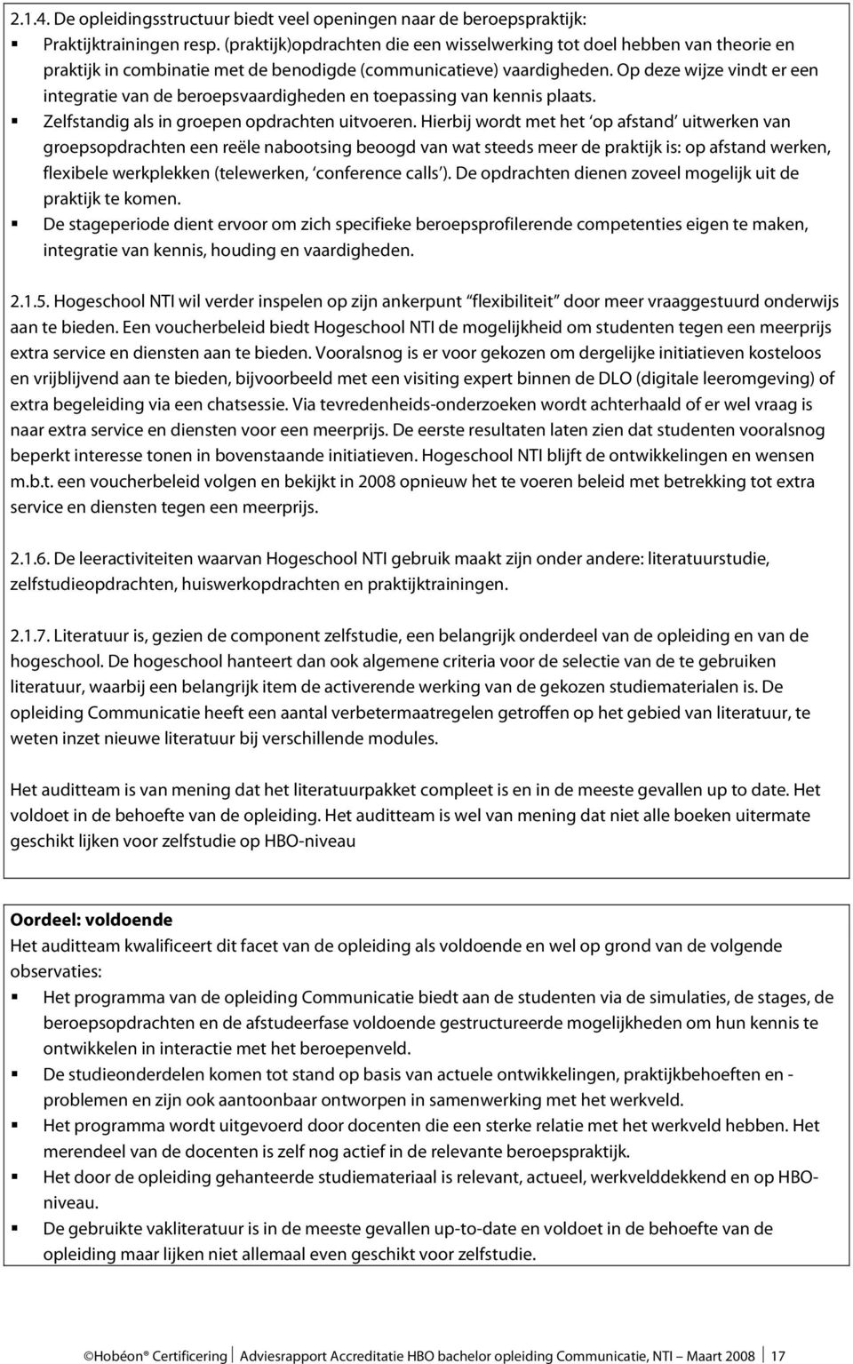 Op deze wijze vindt er een integratie van de beroepsvaardigheden en toepassing van kennis plaats. Zelfstandig als in groepen opdrachten uitvoeren.