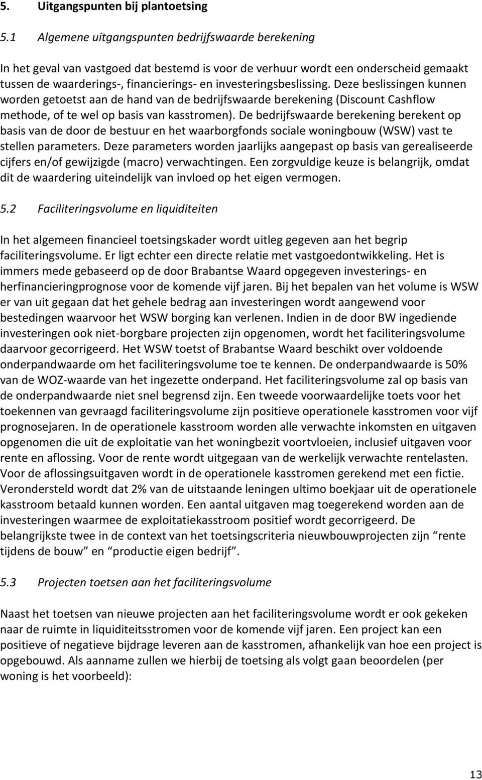 investeringsbeslissing. Deze beslissingen kunnen worden getoetst aan de hand van de bedrijfswaarde berekening (Discount Cashflow methode, of te wel op basis van kasstromen).