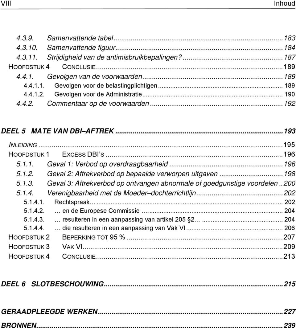 ..195 HOOFDSTUK 1 EXCESS DBI S...196 5.1.1. Geval 1: Verbod op overdraagbaarheid...196 5.1.2. Geval 2: Aftrekverbod op bepaalde verworpen uitgaven...198 5.1.3.