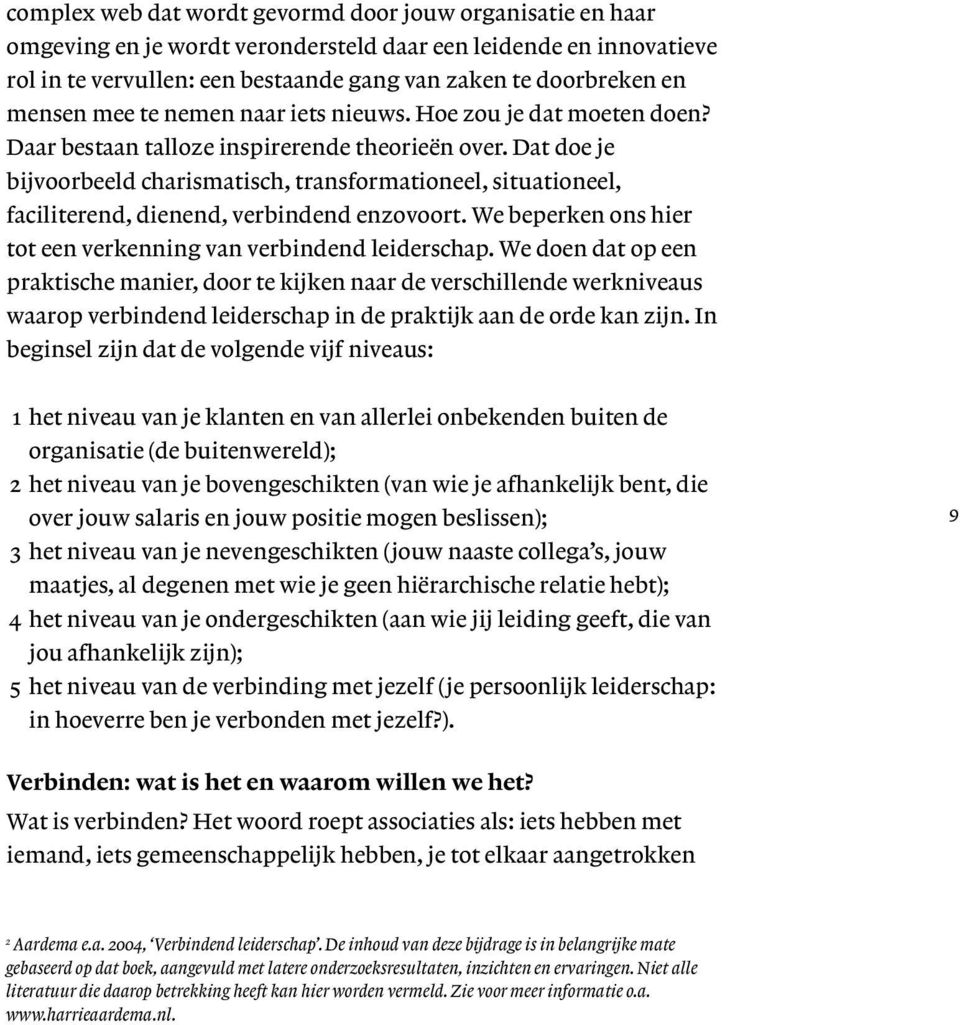 Dat doe je bijvoorbeeld charismatisch, transformationeel, situationeel, faciliterend, dienend, verbindend enzovoort. We beperken ons hier tot een verkenning van verbindend leiderschap.