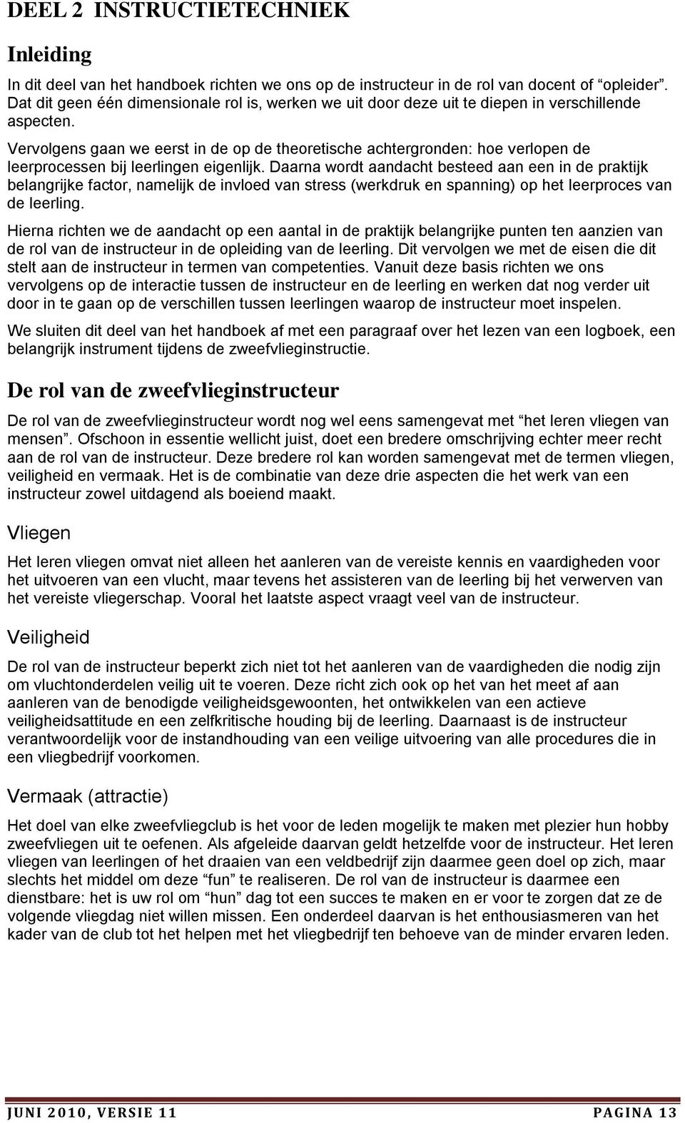 Vervolgens gaan we eerst in de op de theoretische achtergronden: hoe verlopen de leerprocessen bij leerlingen eigenlijk.