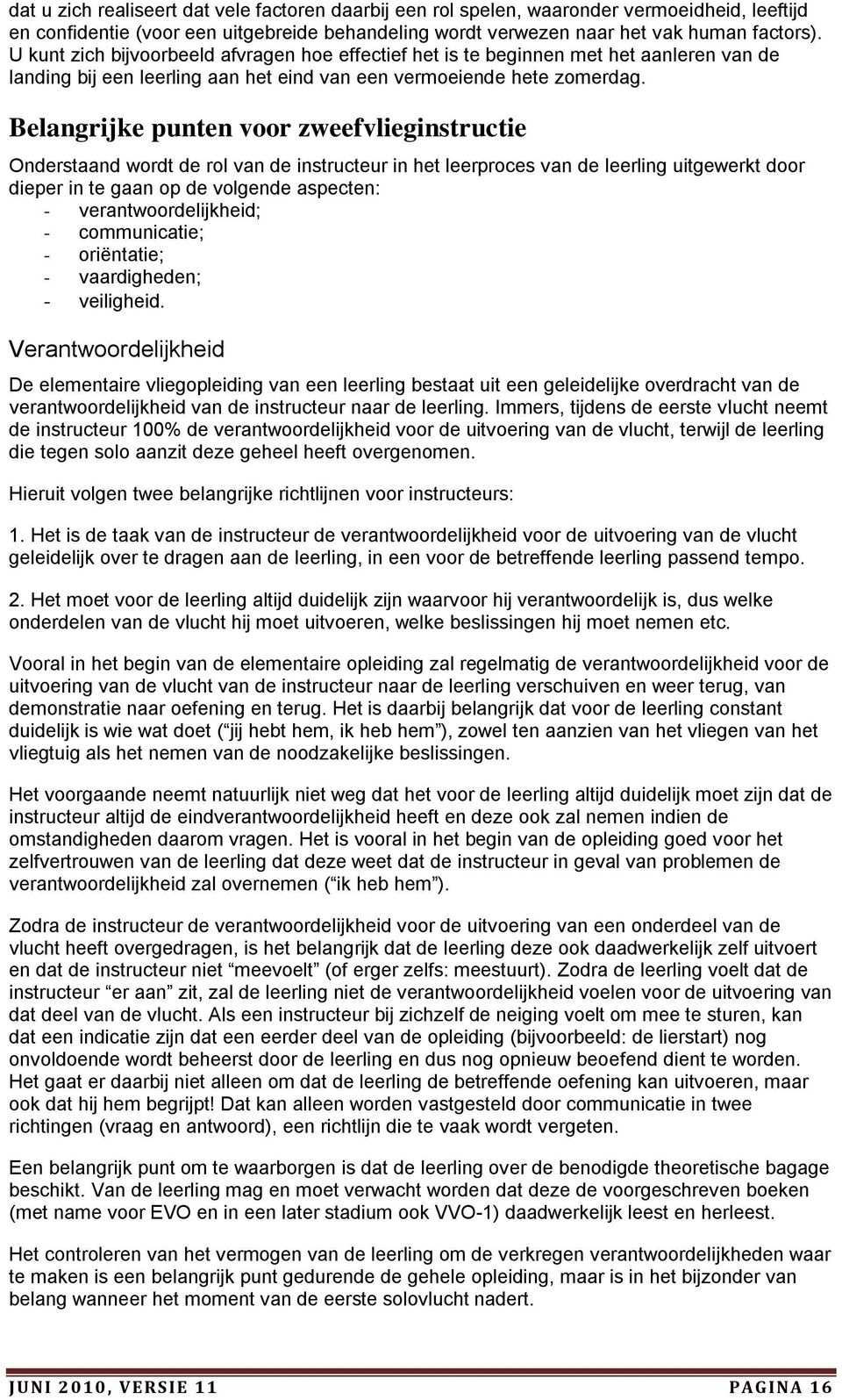 Belangrijke punten voor zweefvlieginstructie Onderstaand wordt de rol van de instructeur in het leerproces van de leerling uitgewerkt door dieper in te gaan op de volgende aspecten: -