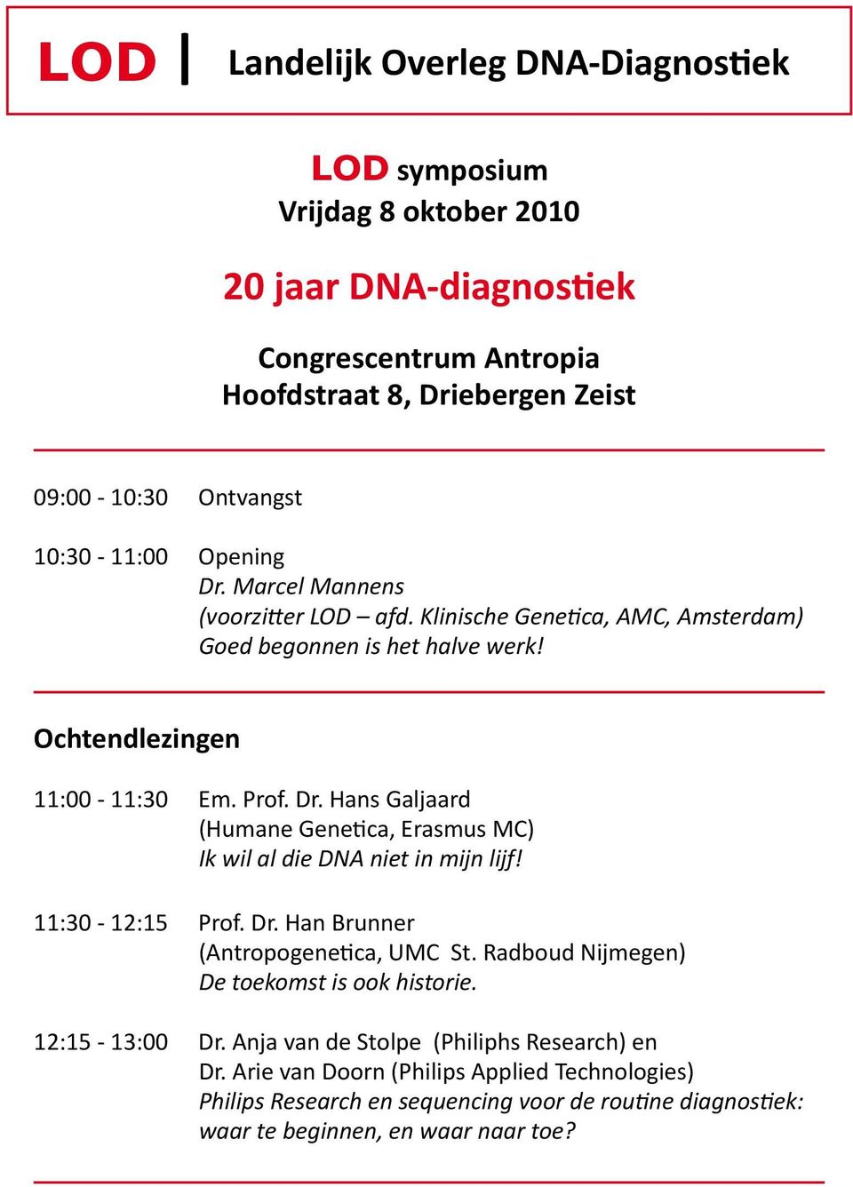 11:30-12:15 Prof. Dr. Han Brunner (Antropogenetica, UMC St. Radboud Nijmegen) De toekomst is ook historie. 12:15-13:00 Dr. Anja van de Stolpe (Philiphs Research) en Dr.